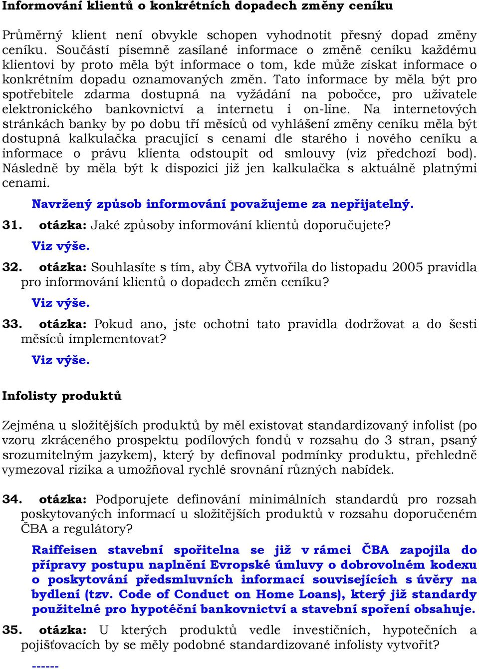 Tato informace by měla být pro spotřebitele zdarma dostupná na vyžádání na pobočce, pro uživatele elektronického bankovnictví a internetu i on-line.