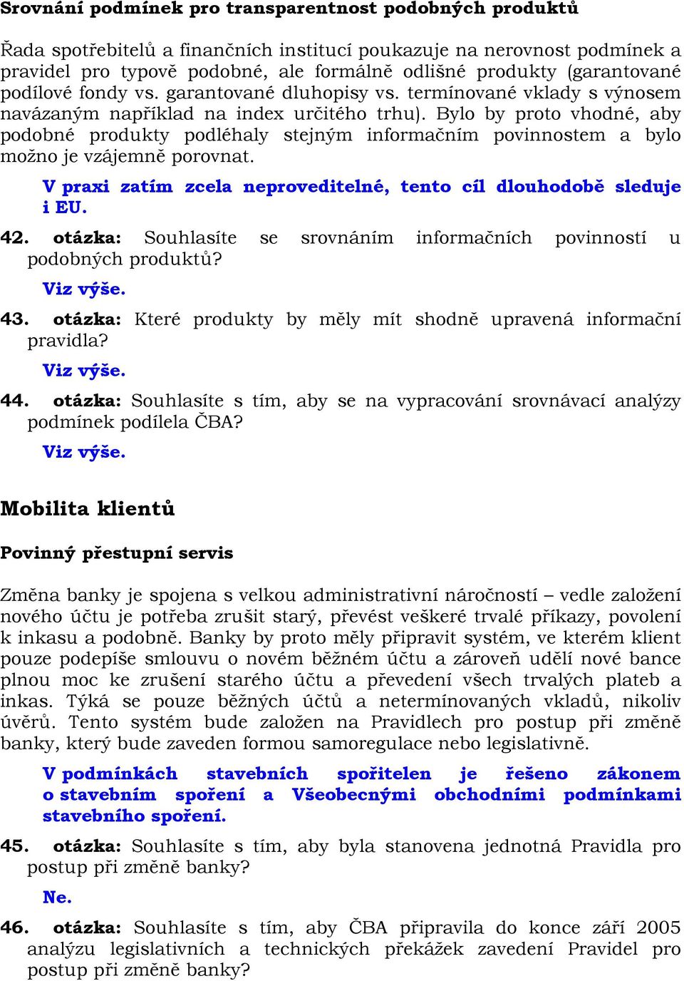 Bylo by proto vhodné, aby podobné produkty podléhaly stejným informačním povinnostem a bylo možno je vzájemně porovnat. V praxi zatím zcela neproveditelné, tento cíl dlouhodobě sleduje i EU. 42.