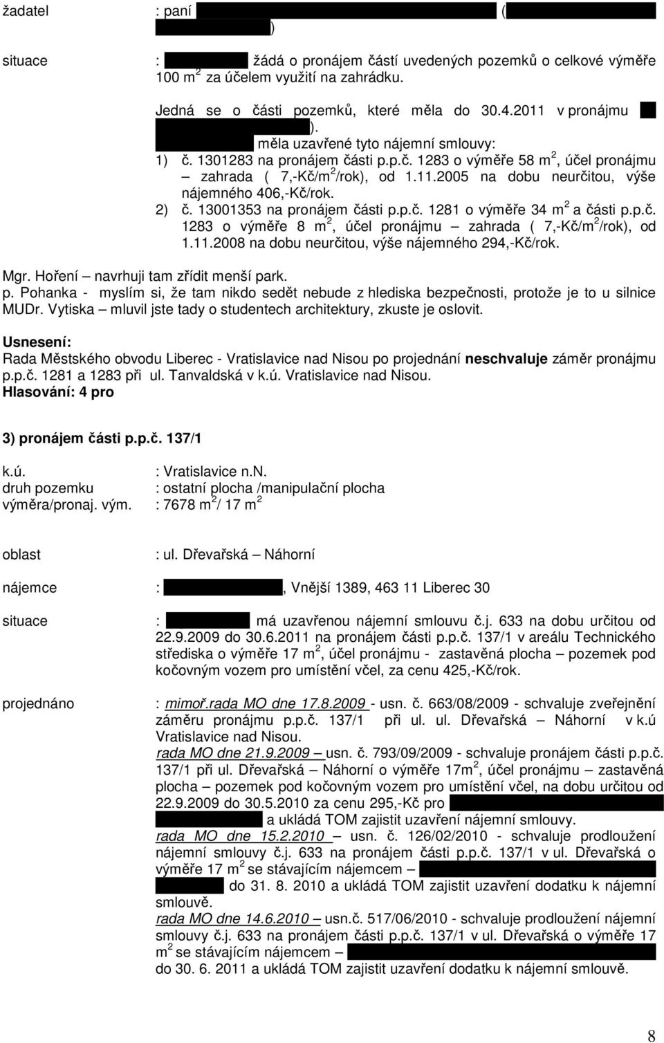 Havránková měla uzavřené tyto nájemní smlouvy: 1) č. 1301283 na pronájem části p.p.č. 1283 o výměře 58 m 2, účel pronájmu zahrada ( 7,-Kč/m 2 /rok), od 1.11.