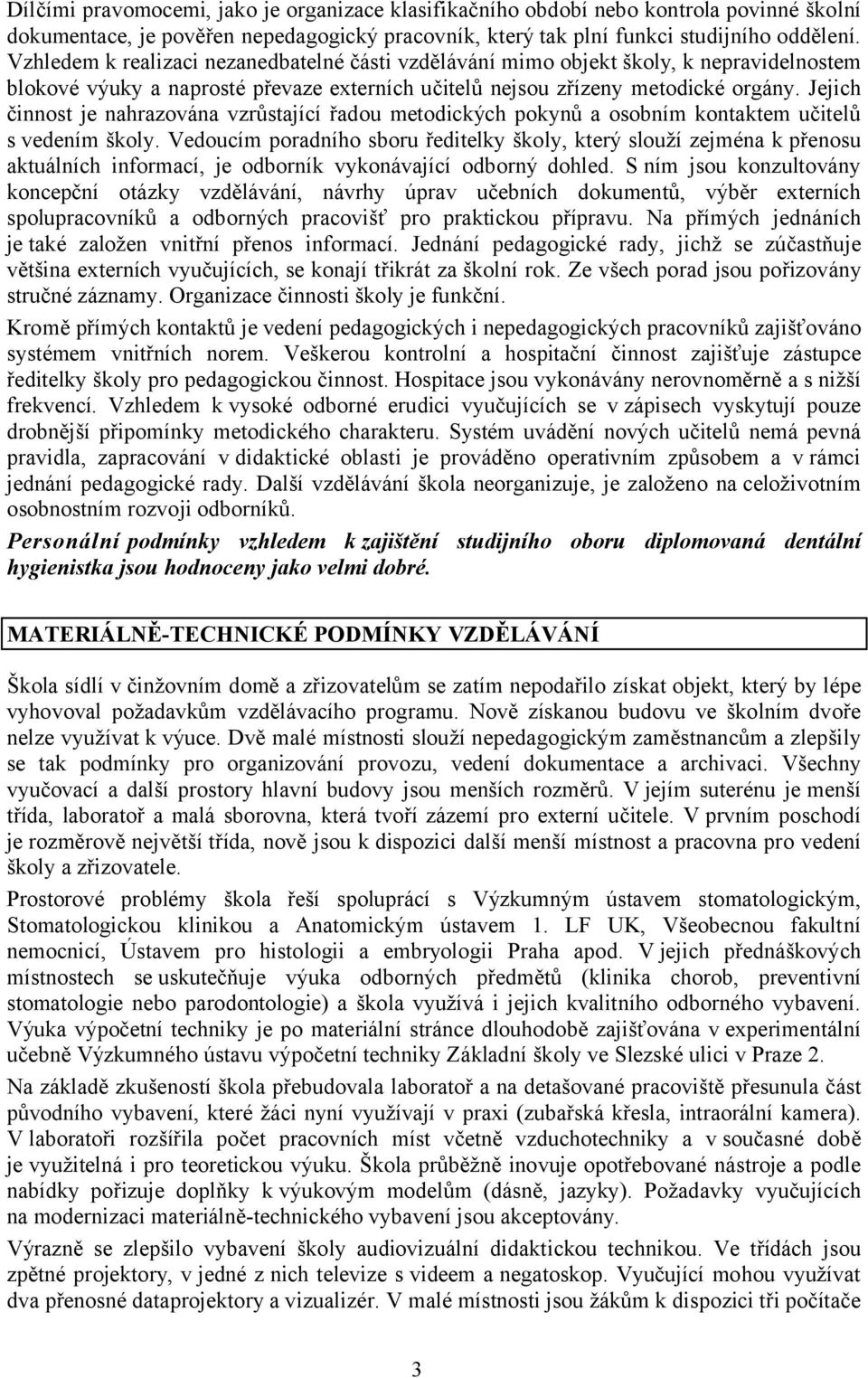 Jejich činnost je nahrazována vzrůstající řadou metodických pokynů a osobním kontaktem učitelů s vedením školy.