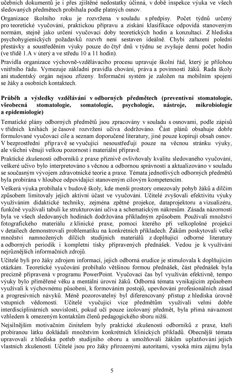 Počet týdnů určený pro teoretické vyučování, praktickou přípravu a získání klasifikace odpovídá stanoveným normám, stejně jako určení vyučovací doby teoretických hodin a konzultací.