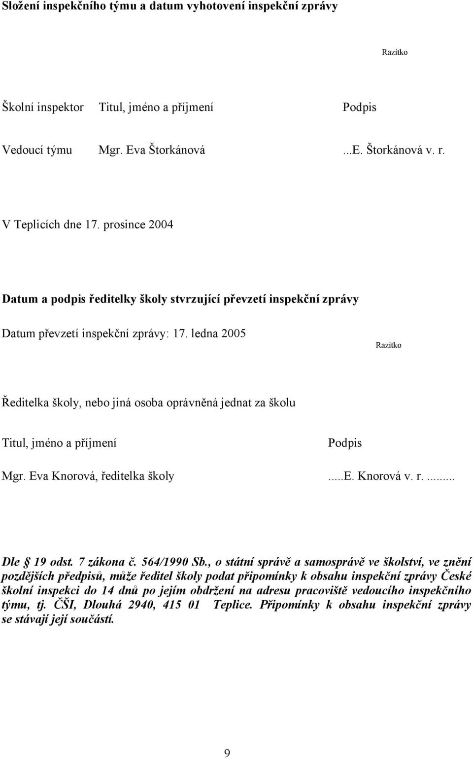 ledna 2005 Razítko Ředitelka školy, nebo jiná osoba oprávněná jednat za školu Titul, jméno a příjmení Podpis Mgr. Eva Knorová, ředitelka školy...e. Knorová v. r.... Dle 19 odst. 7 zákona č.