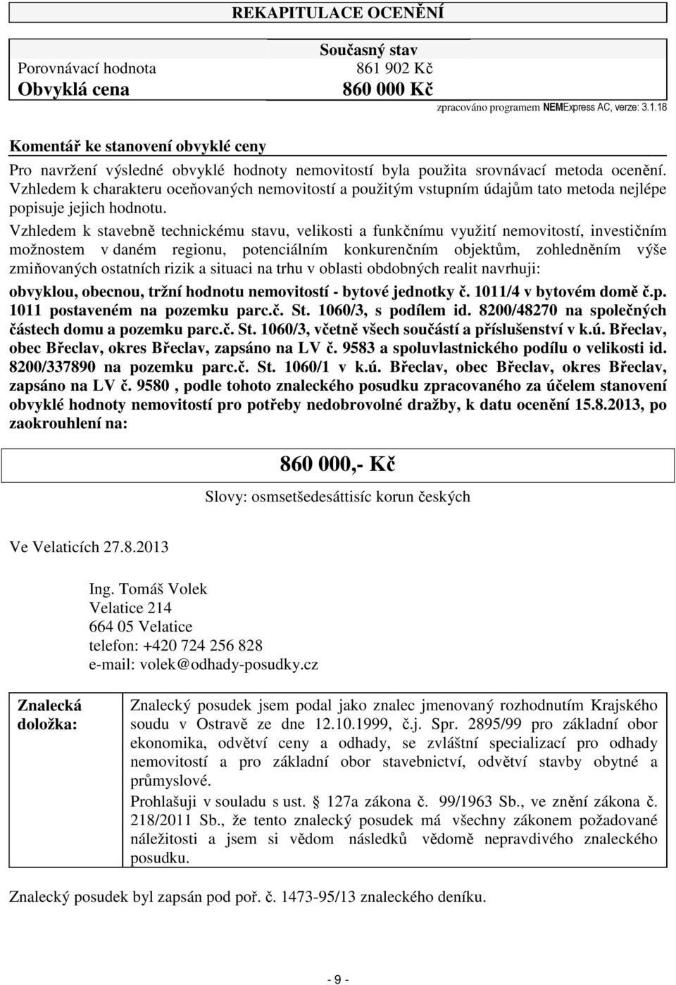 Vzhledem k stavebně technickému stavu, velikosti a funkčnímu využití nemovitostí, investičním možnostem v daném regionu, potenciálním konkurenčním objektům, zohledněním výše zmiňovaných ostatních