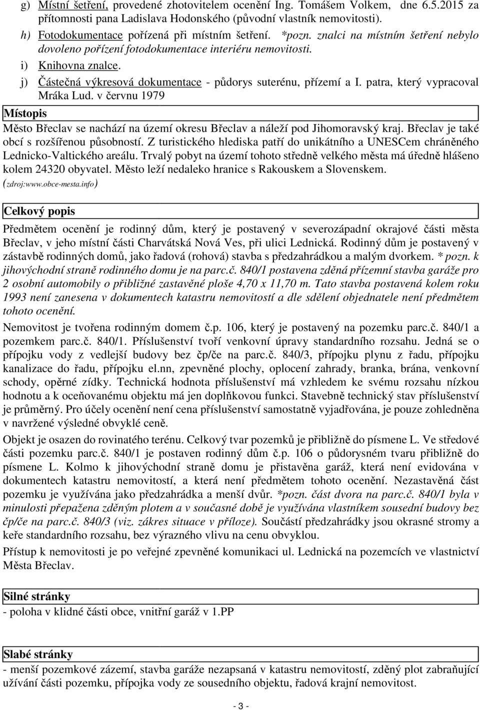 j) Částečná výkresová dokumentace - půdorys suterénu, přízemí a I. patra, který vypracoval Mráka Lud.