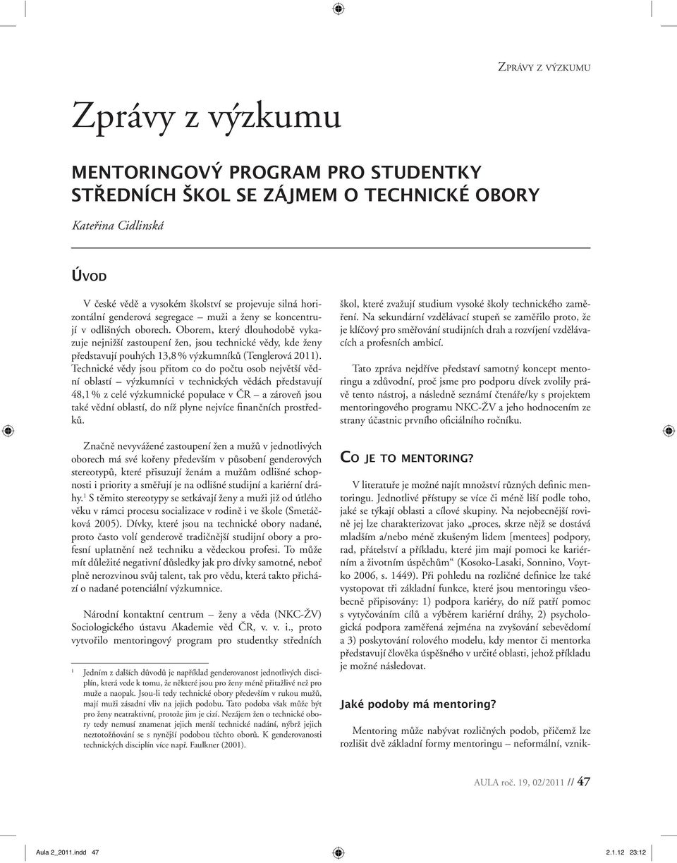 Technické vědy jsou přitom co do počtu osob největší vědní oblastí výzkumníci v technických vědách představují 48,1 % z celé výzkumnické populace v ČR a zároveň jsou také vědní oblastí, do níž plyne