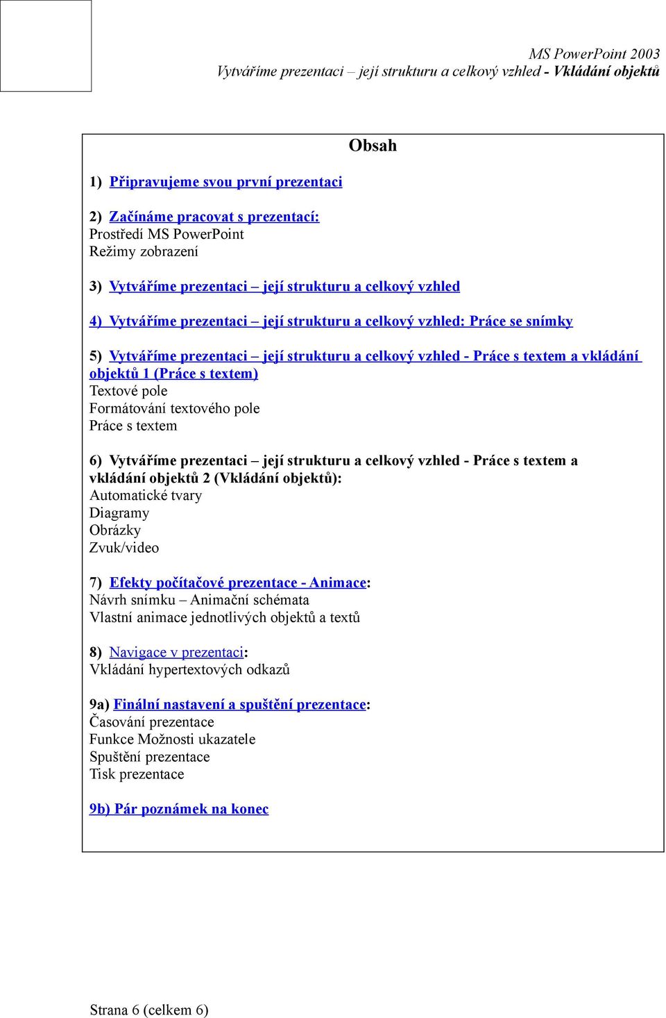 Práce s textem 6) Vytváříme prezentaci její strukturu a celkový vzhled - Práce s textem a vkládání objektů 2 (Vkládání objektů): Automatické tvary Diagramy Obrázky Zvuk/video 7) Efekty počítačové