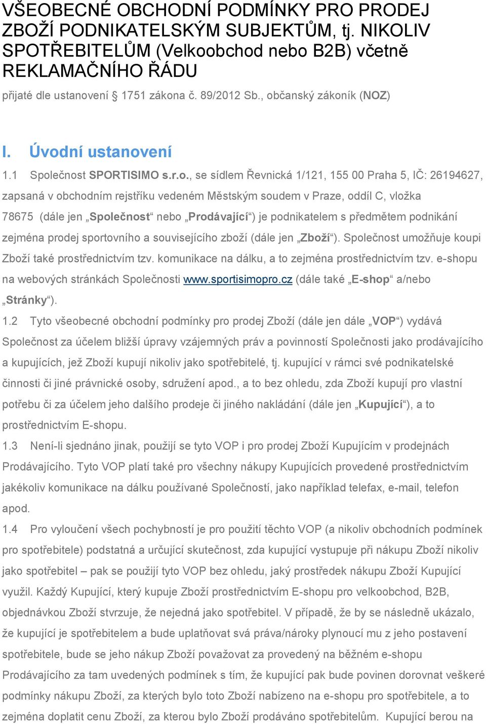 oddíl C, vložka 78675 (dále jen Společnost nebo Prodávající ) je podnikatelem s předmětem podnikání zejména prodej sportovního a souvisejícího zboží (dále jen Zboží ).