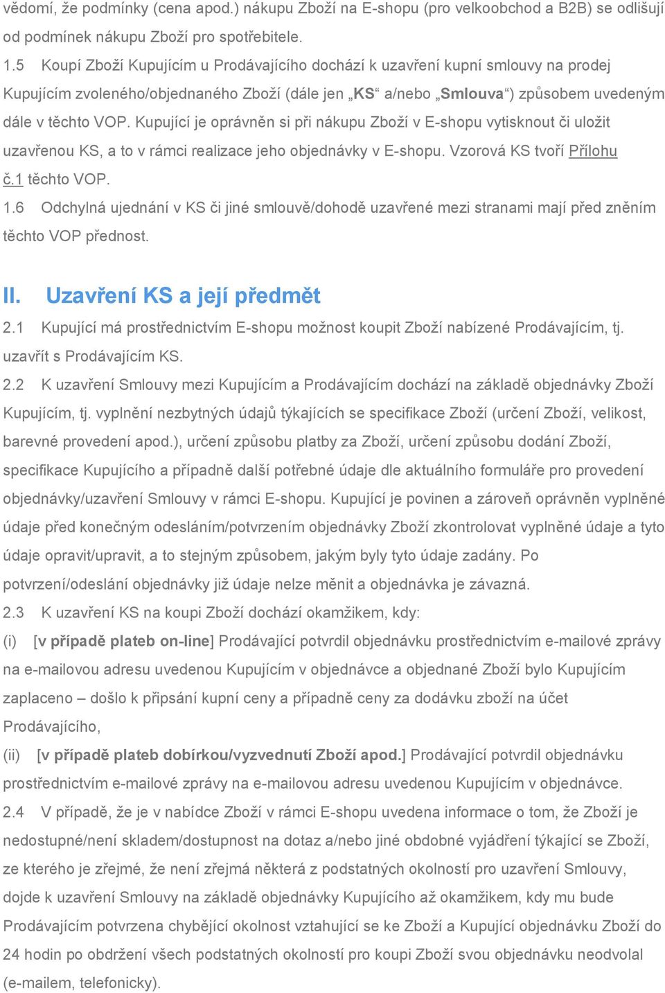 Kupující je oprávněn si při nákupu Zboží v E-shopu vytisknout či uložit uzavřenou KS, a to v rámci realizace jeho objednávky v E-shopu. Vzorová KS tvoří Přílohu č.1 těchto VOP. 1.