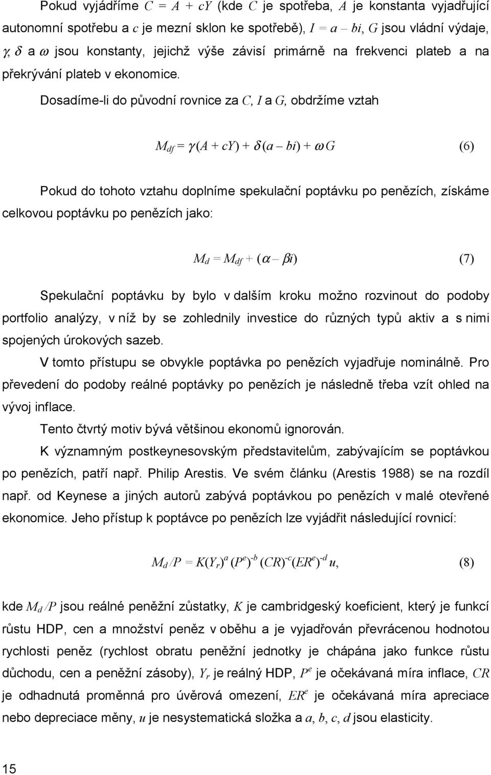 Dosadíme-li do původní rovnice za C, I a G, obdržíme vztah M df = γ (A + cy) + δ (a bi) + ω G (6) Pokud do tohoto vztahu doplníme spekulační poptávku po penězích, získáme celkovou poptávku po