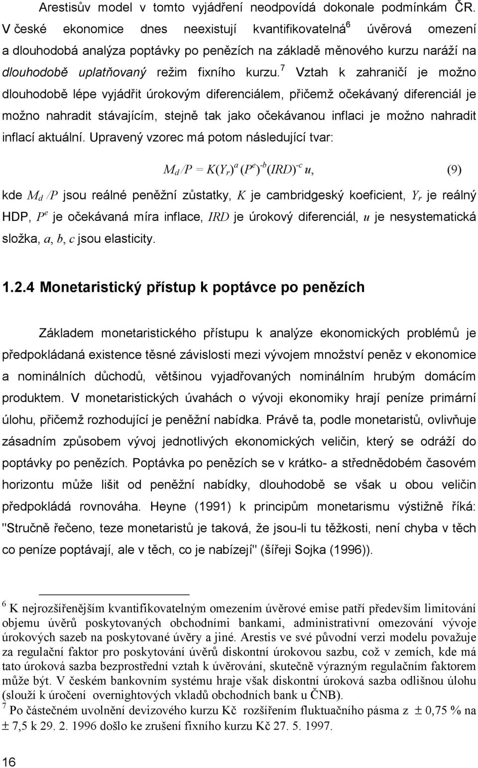 7 Vztah k zahraničí je možno dlouhodobě lépe vyjádřit úrokovým diferenciálem, přičemž očekávaný diferenciál je možno nahradit stávajícím, stejně tak jako očekávanou inflaci je možno nahradit inflací