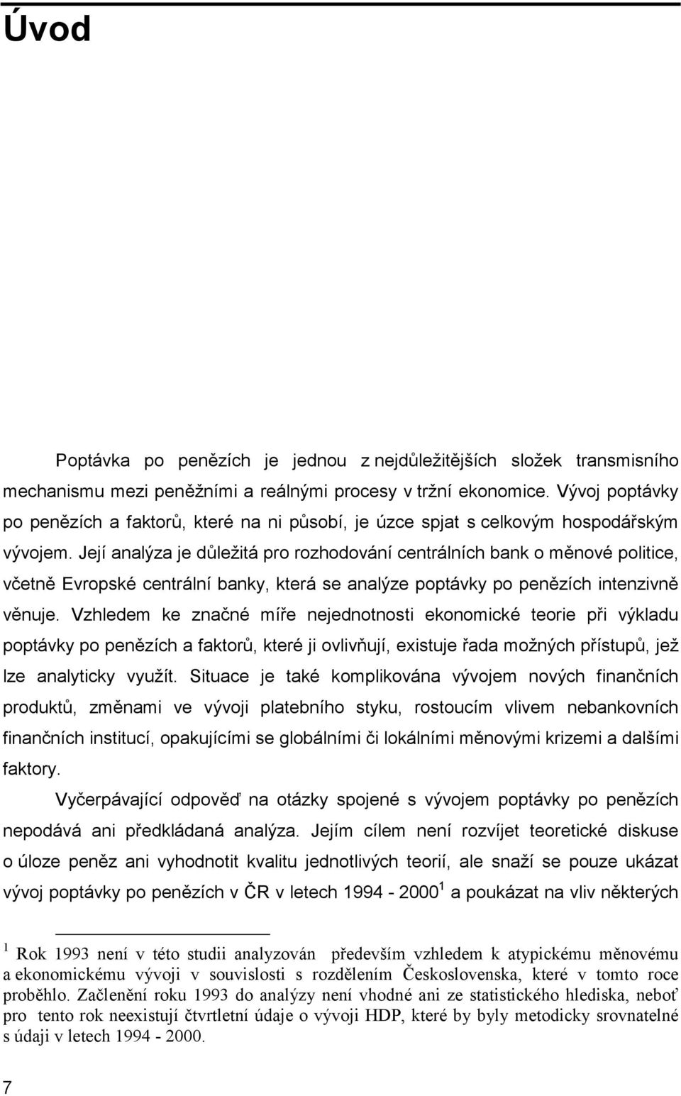 Její analýza je důležitá pro rozhodování centrálních bank o měnové politice, včetně Evropské centrální banky, která se analýze poptávky po penězích intenzivně věnuje.