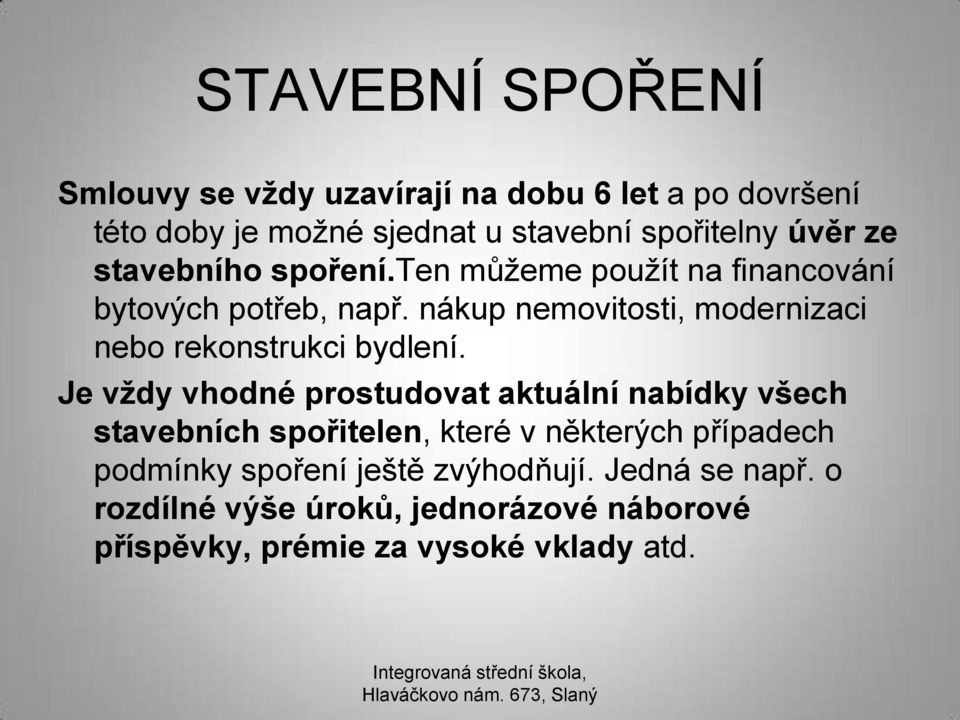 Je vždy vhodné prostudovat aktuální nabídky všech stavebních spořitelen, které v některých případech podmínky spoření ještě zvýhodňují.