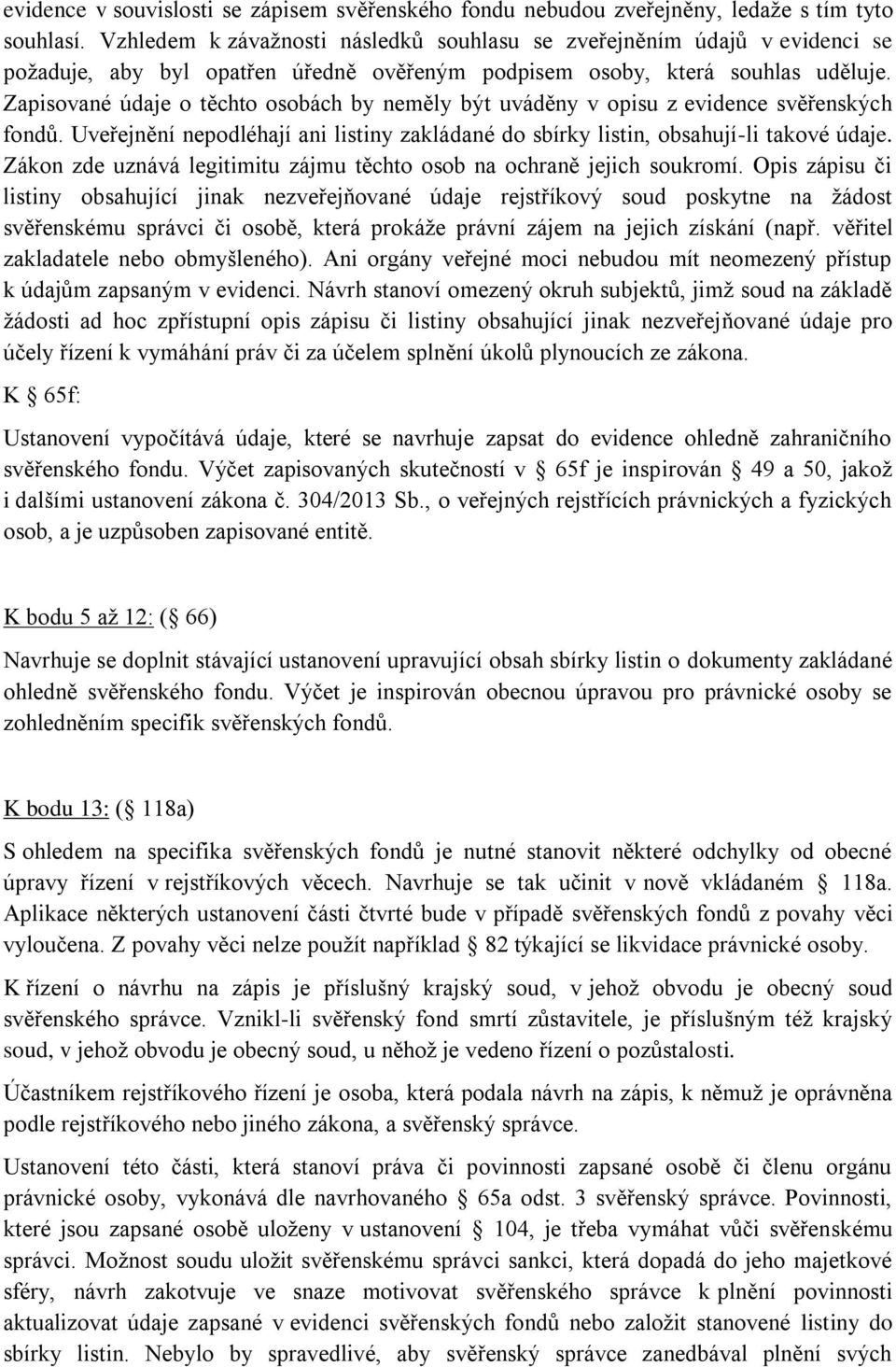 Zapisované údaje o těchto osobách by neměly být uváděny v opisu z evidence svěřenských fondů. Uveřejnění nepodléhají ani listiny zakládané do sbírky listin, obsahují-li takové údaje.