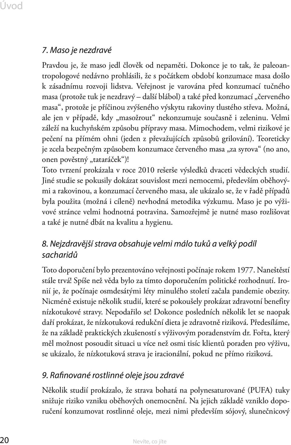 Možná, ale jen v případě, kdy masožrout nekonzumuje současně i zeleninu. Velmi záleží na kuchyňském způsobu přípravy masa.