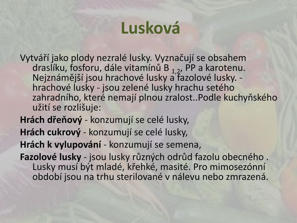 .podle kuchyňského užití se rozlišuje: Hrách dřeňový - konzumují se celé lusky, Hrách cukrový - konzumují se celé lusky, Hrách k vylupování -