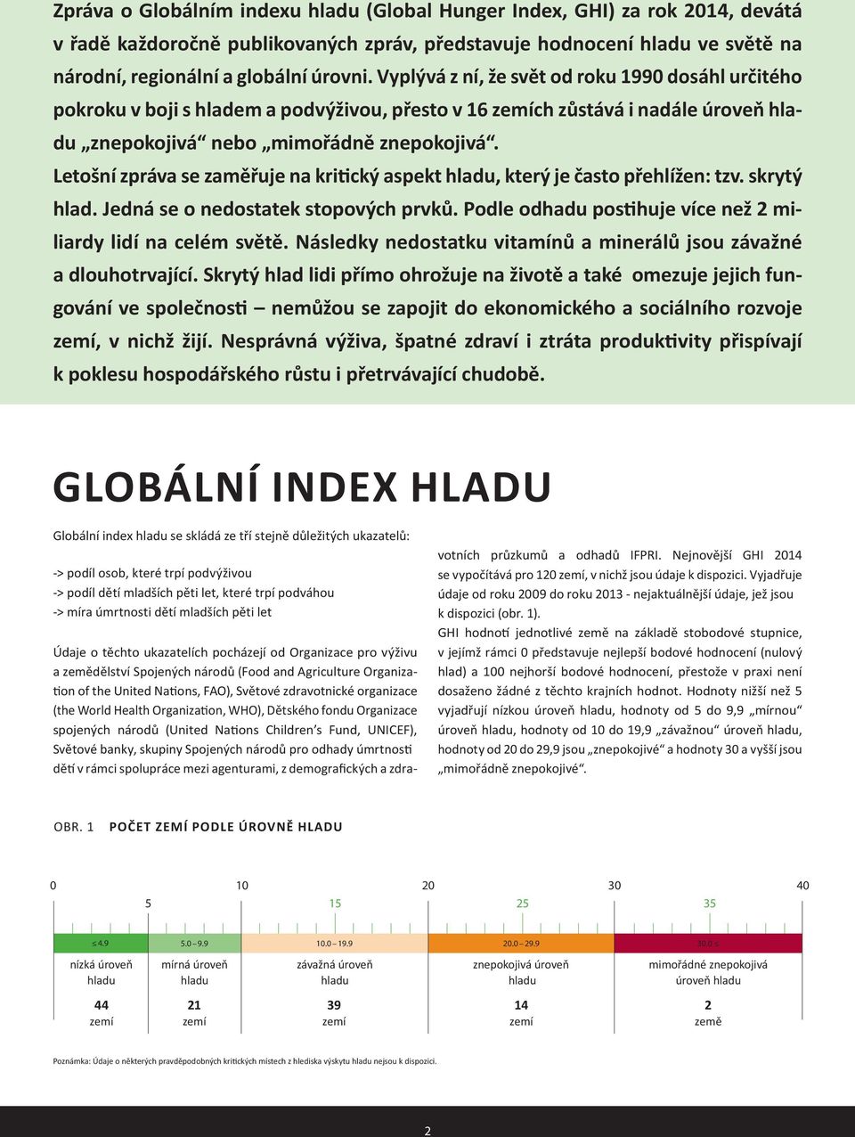 Letošní zpráva se zaměřuje na kritický aspekt hladu, který je často přehlížen: tzv. skrytý hlad. Jedná se o nedostatek stopových prvků. Podle odhadu postihuje více než 2 miliardy lidí na celém světě.