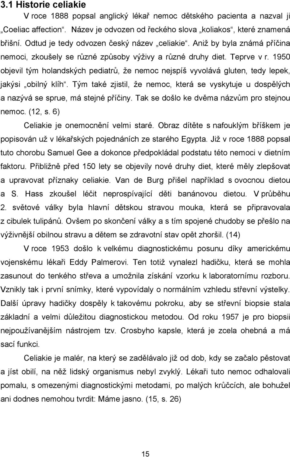 1950 objevil tým holandských pediatrů, že nemoc nejspíš vyvolává gluten, tedy lepek, jakýsi obilný klíh.