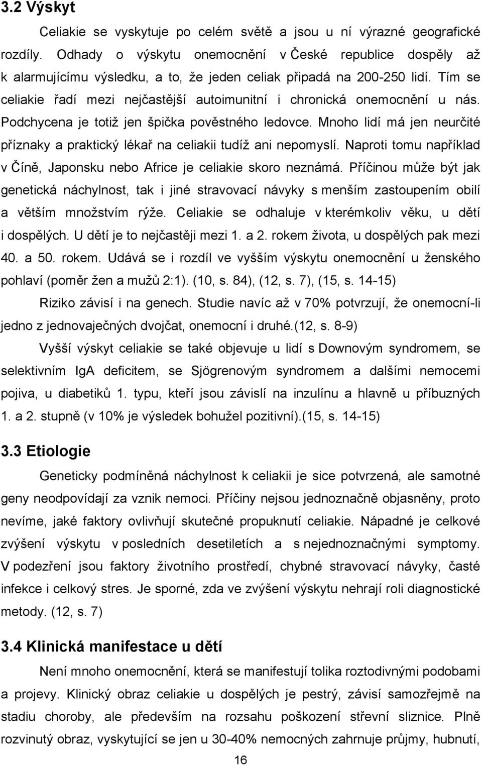 Tím se celiakie řadí mezi nejčastější autoimunitní i chronická onemocnění u nás. Podchycena je totiž jen špička pověstného ledovce.