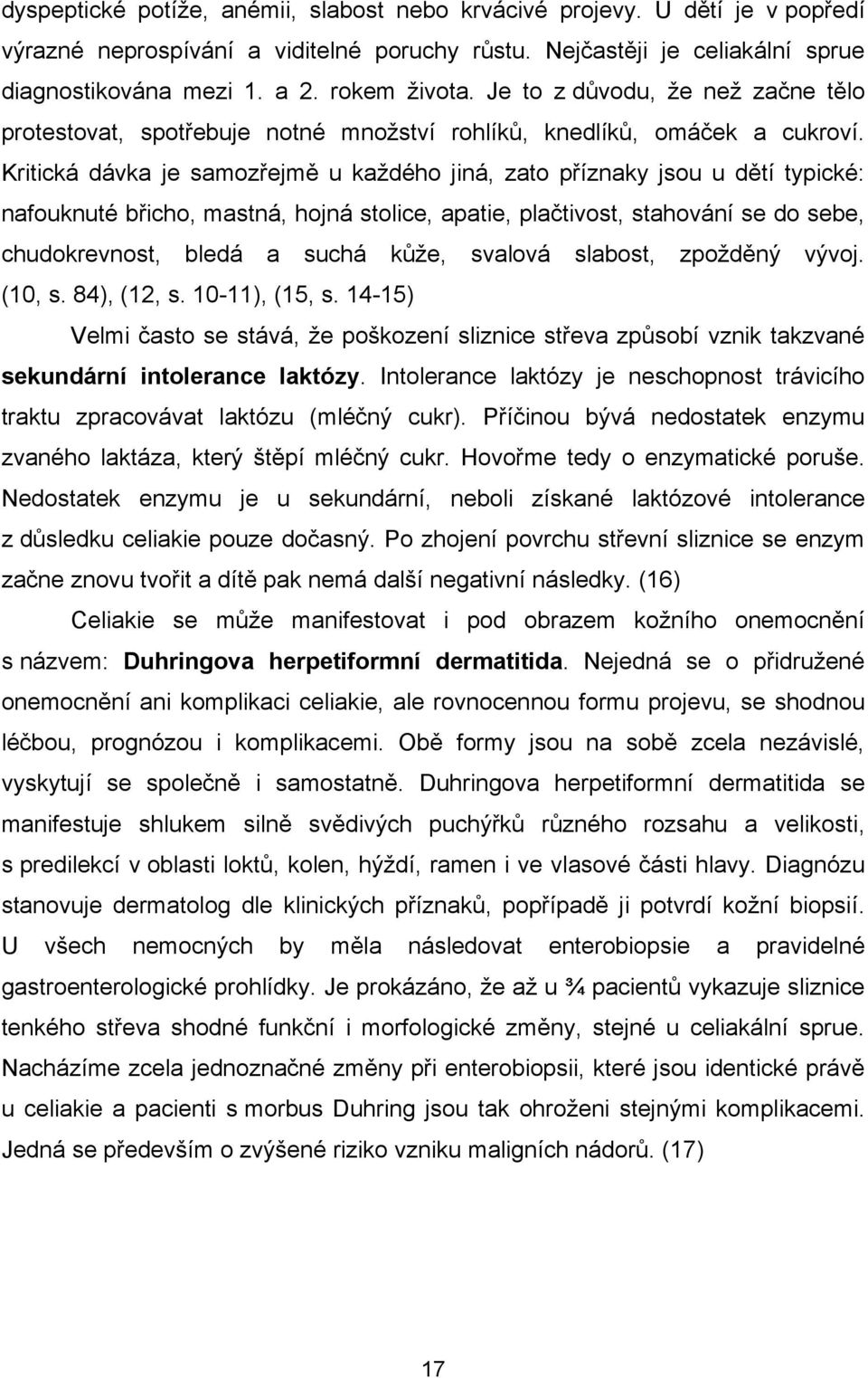 Kritická dávka je samozřejmě u každého jiná, zato příznaky jsou u dětí typické: nafouknuté břicho, mastná, hojná stolice, apatie, plačtivost, stahování se do sebe, chudokrevnost, bledá a suchá kůže,