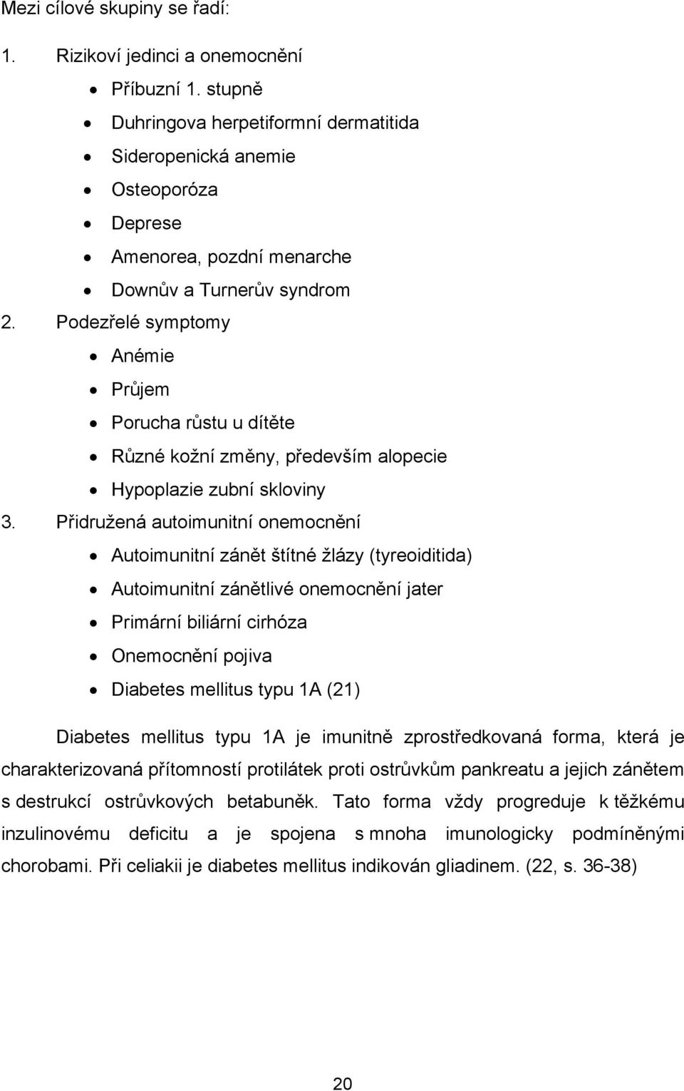 Podezřelé symptomy Anémie Průjem Porucha růstu u dítěte Různé kožní změny, především alopecie Hypoplazie zubní skloviny 3.