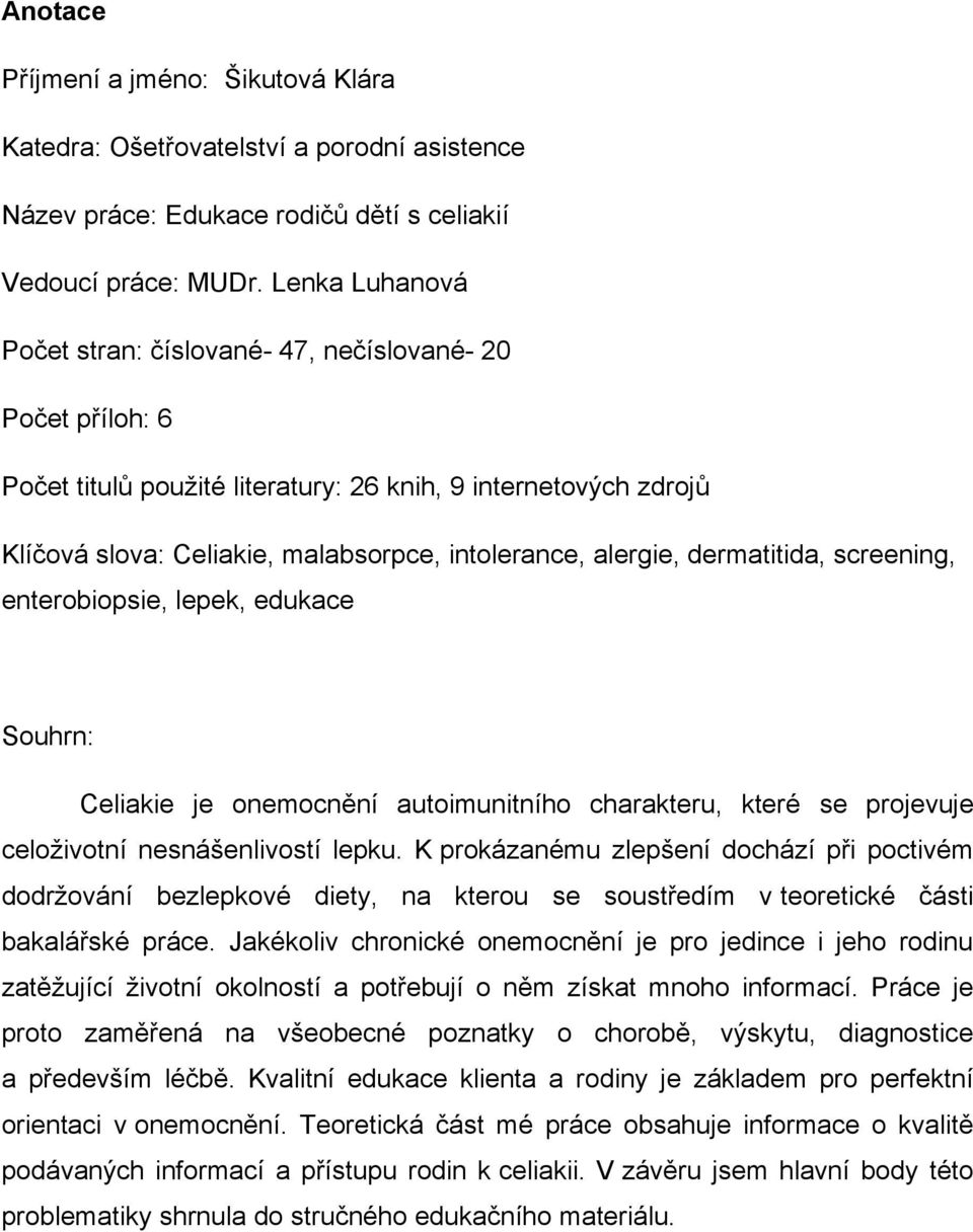 dermatitida, screening, enterobiopsie, lepek, edukace Souhrn: Celiakie je onemocnění autoimunitního charakteru, které se projevuje celoživotní nesnášenlivostí lepku.