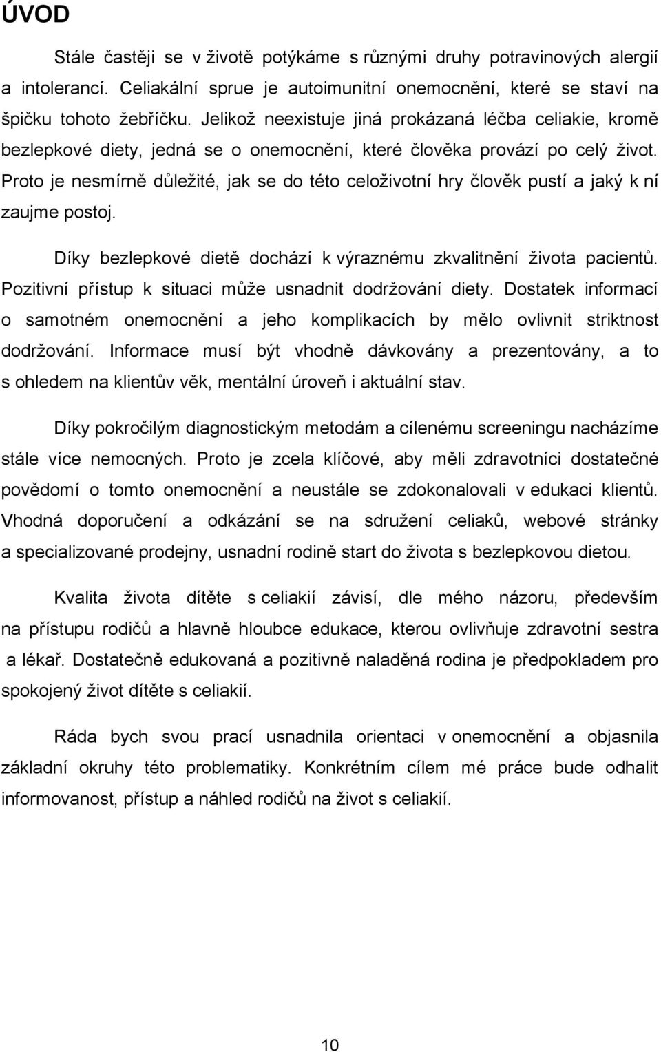 Proto je nesmírně důležité, jak se do této celoživotní hry člověk pustí a jaký k ní zaujme postoj. Díky bezlepkové dietě dochází k výraznému zkvalitnění života pacientů.