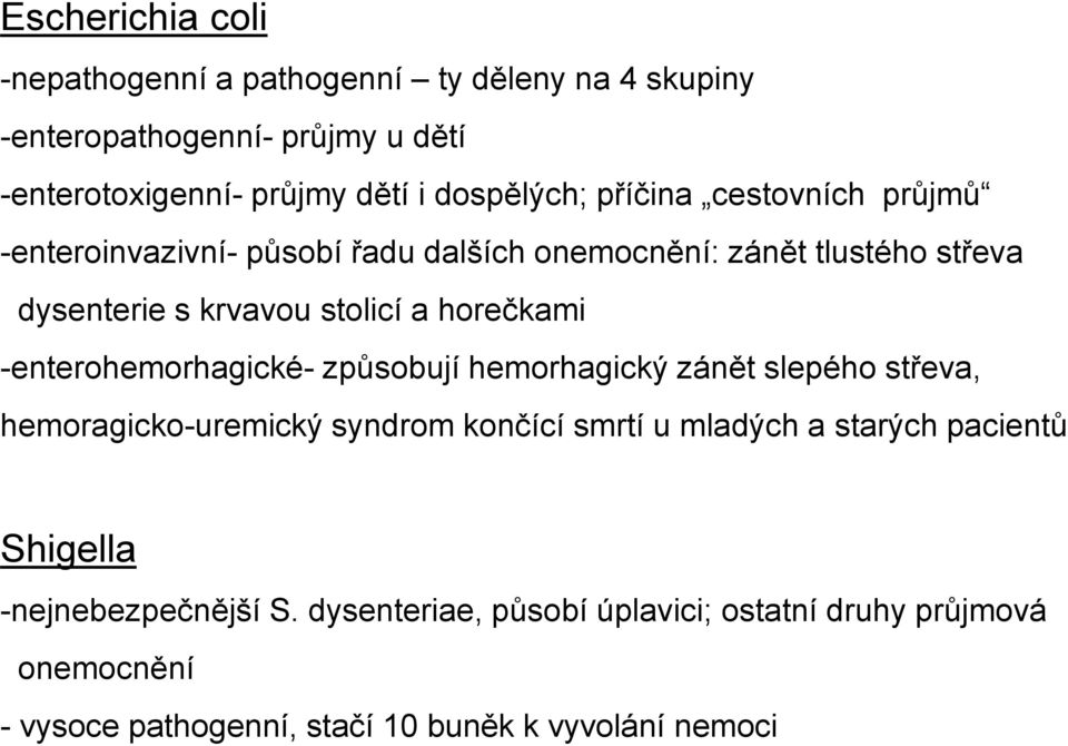 horečkami -enterohemorhagické- způsobují hemorhagický zánět slepého střeva, hemoragicko-uremický syndrom končící smrtí u mladých a starých