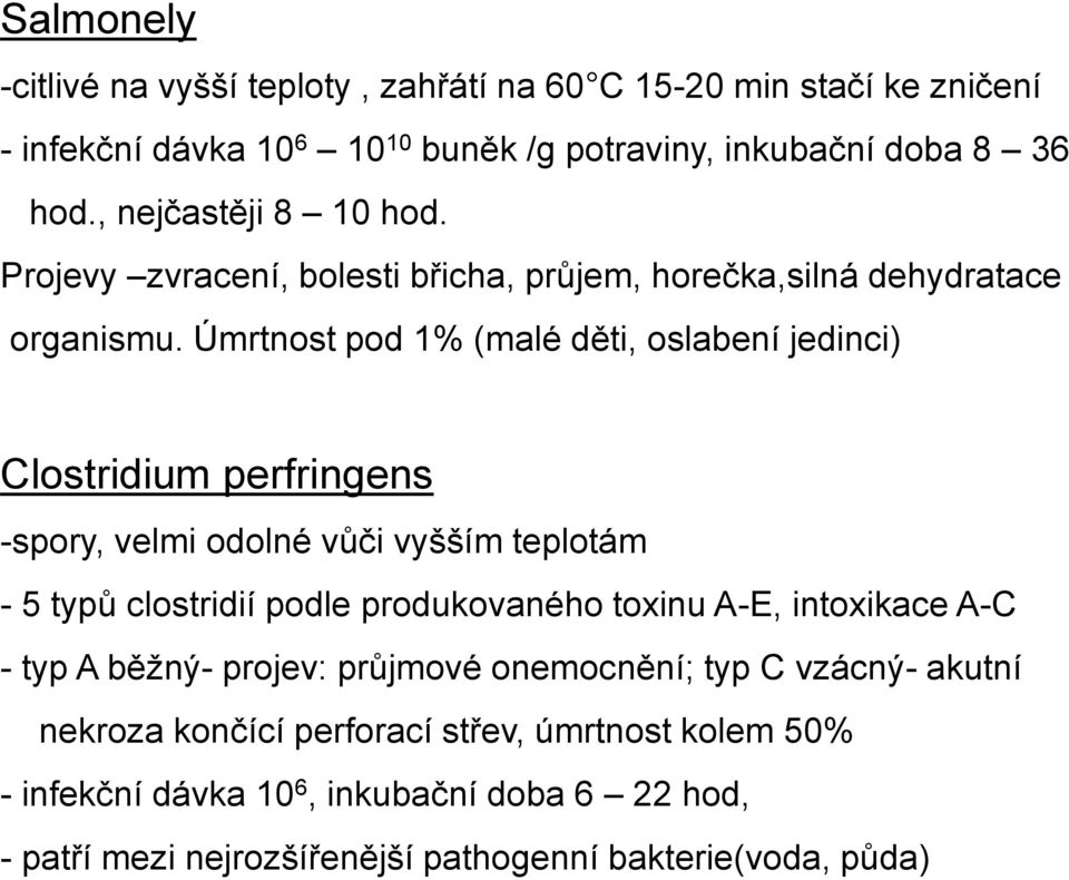 Úmrtnost pod 1% (malé děti, oslabení jedinci) Clostridium perfringens -spory, velmi odolné vůči vyšším teplotám - 5 typů clostridií podle produkovaného toxinu A-E,