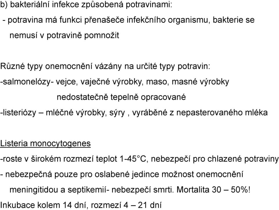 výrobky, sýry, vyráběné z nepasterovaného mléka Listeria monocytogenes -roste v širokém rozmezí teplot 1-45 C, nebezpečí pro chlazené potraviny -