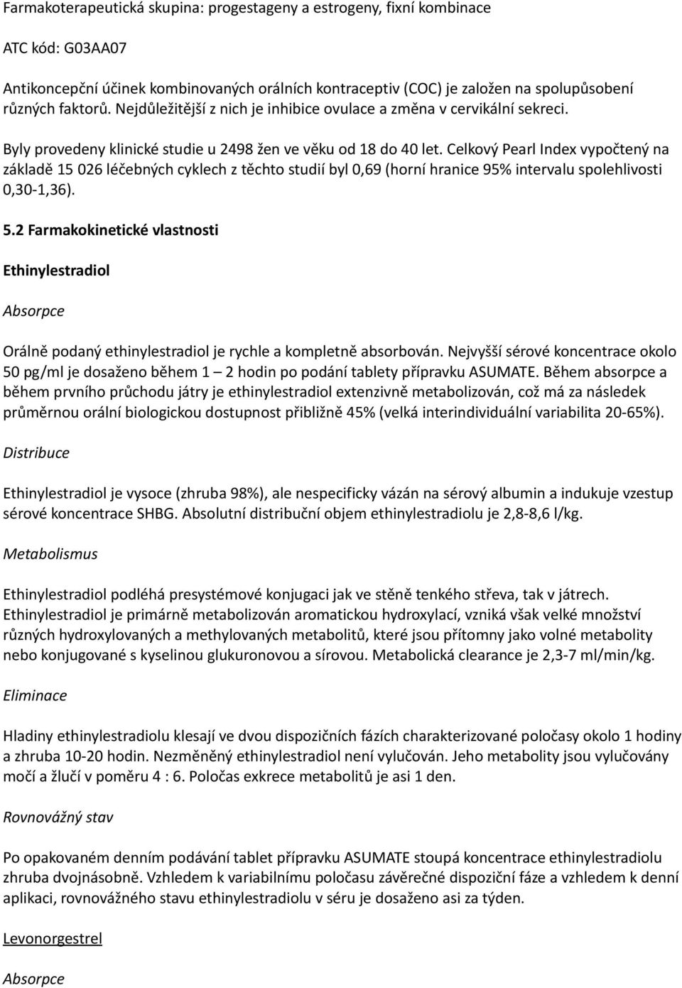 Celkový Pearl Index vypočtený na základě 15 026 léčebných cyklech z těchto studií byl 0,69 (horní hranice 95% intervalu spolehlivosti 0,30-1,36). 5.