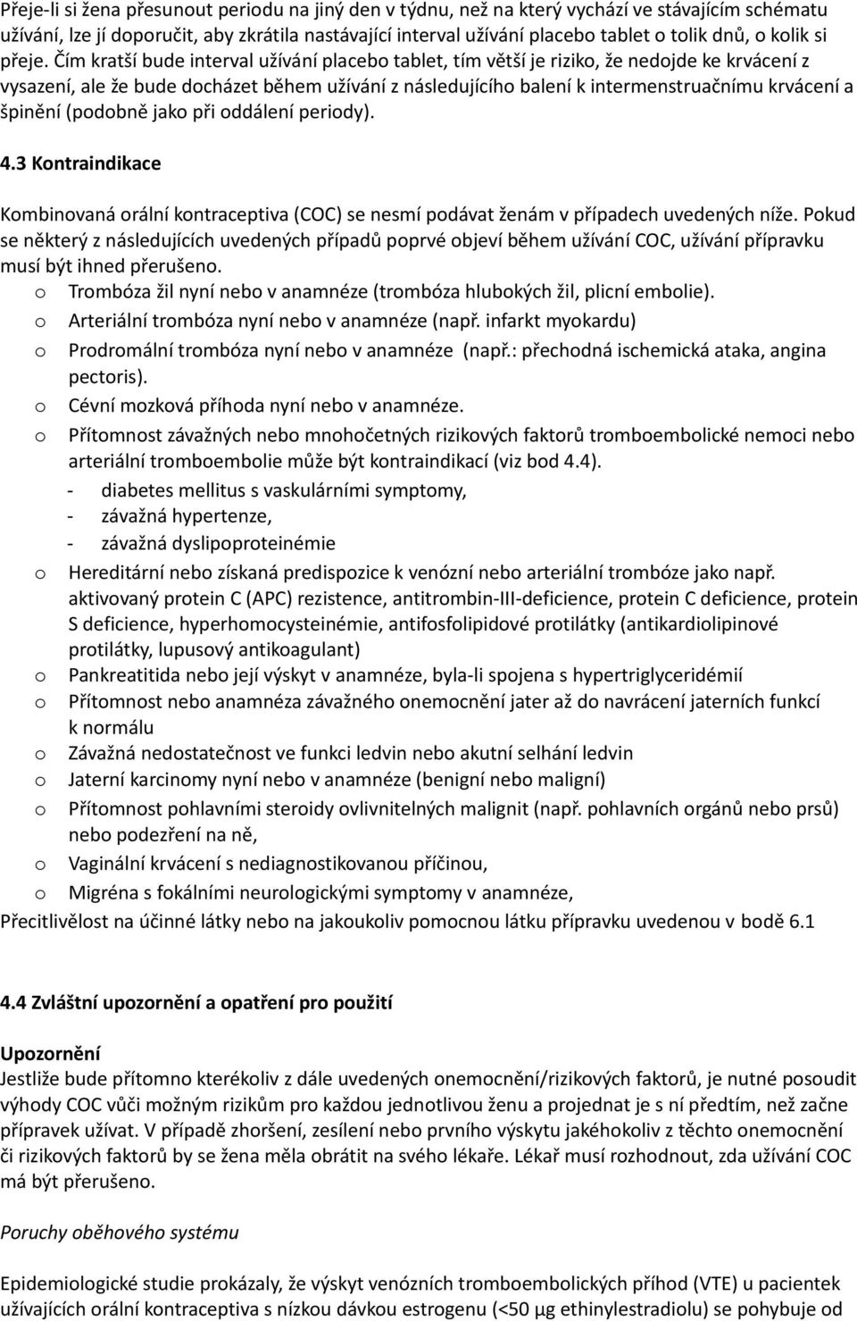 Čím kratší bude interval užívání placebo tablet, tím větší je riziko, že nedojde ke krvácení z vysazení, ale že bude docházet během užívání z následujícího balení k intermenstruačnímu krvácení a