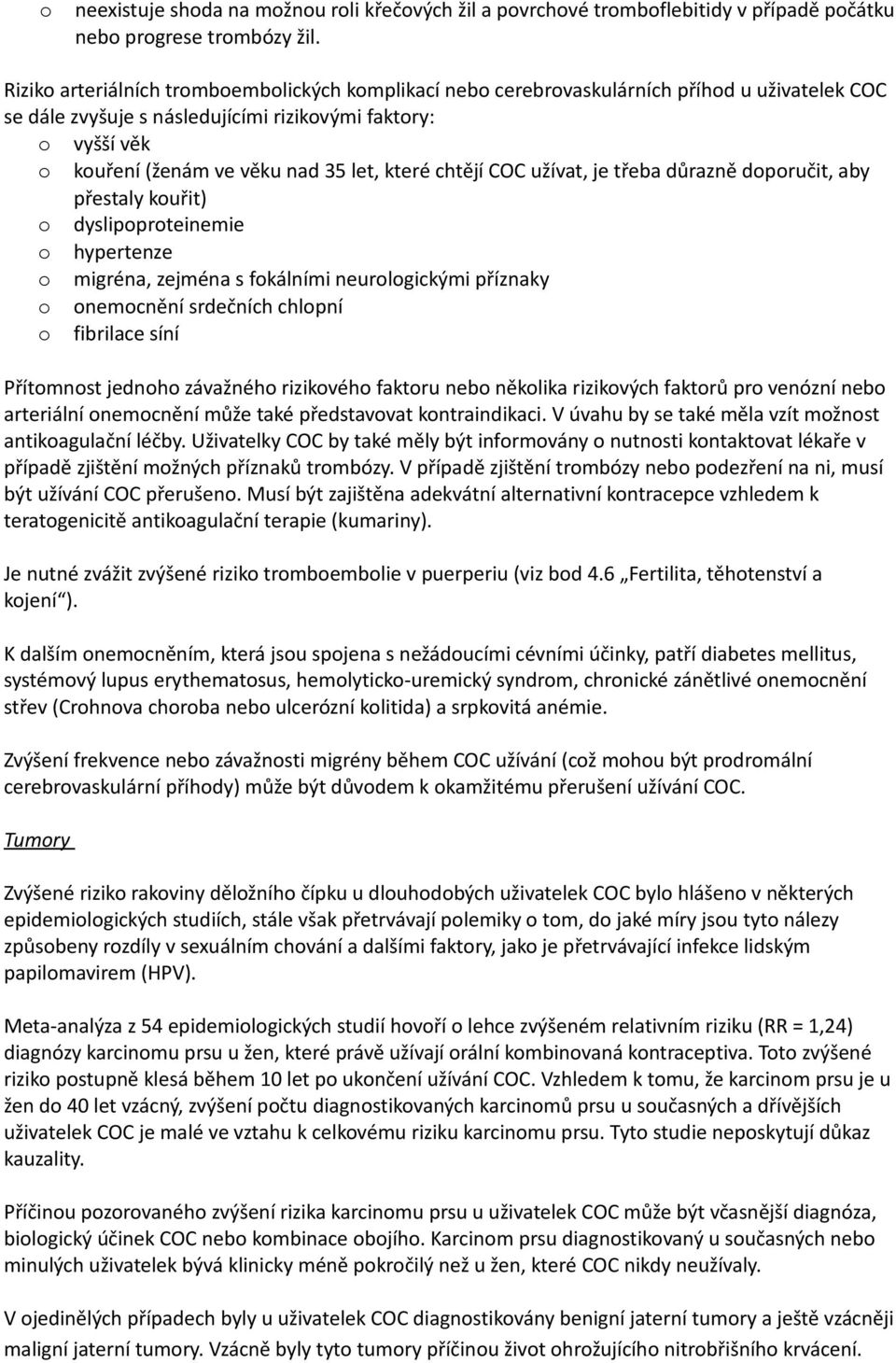 které chtějí COC užívat, je třeba důrazně doporučit, aby přestaly kouřit) o dyslipoproteinemie o hypertenze o migréna, zejména s fokálními neurologickými příznaky o onemocnění srdečních chlopní o