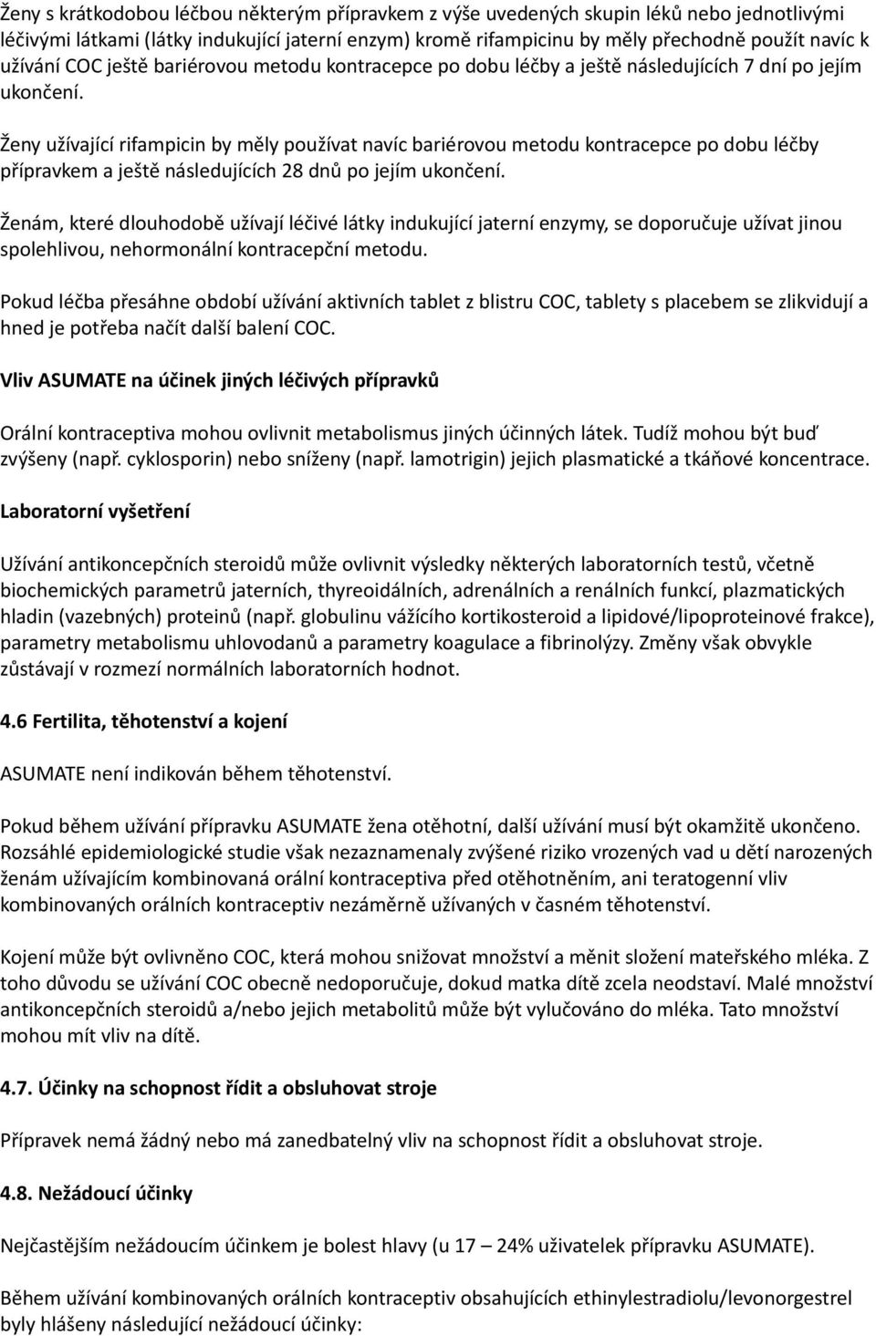 Ženy užívající rifampicin by měly používat navíc bariérovou metodu kontracepce po dobu léčby přípravkem a ještě následujících 28 dnů po jejím ukončení.