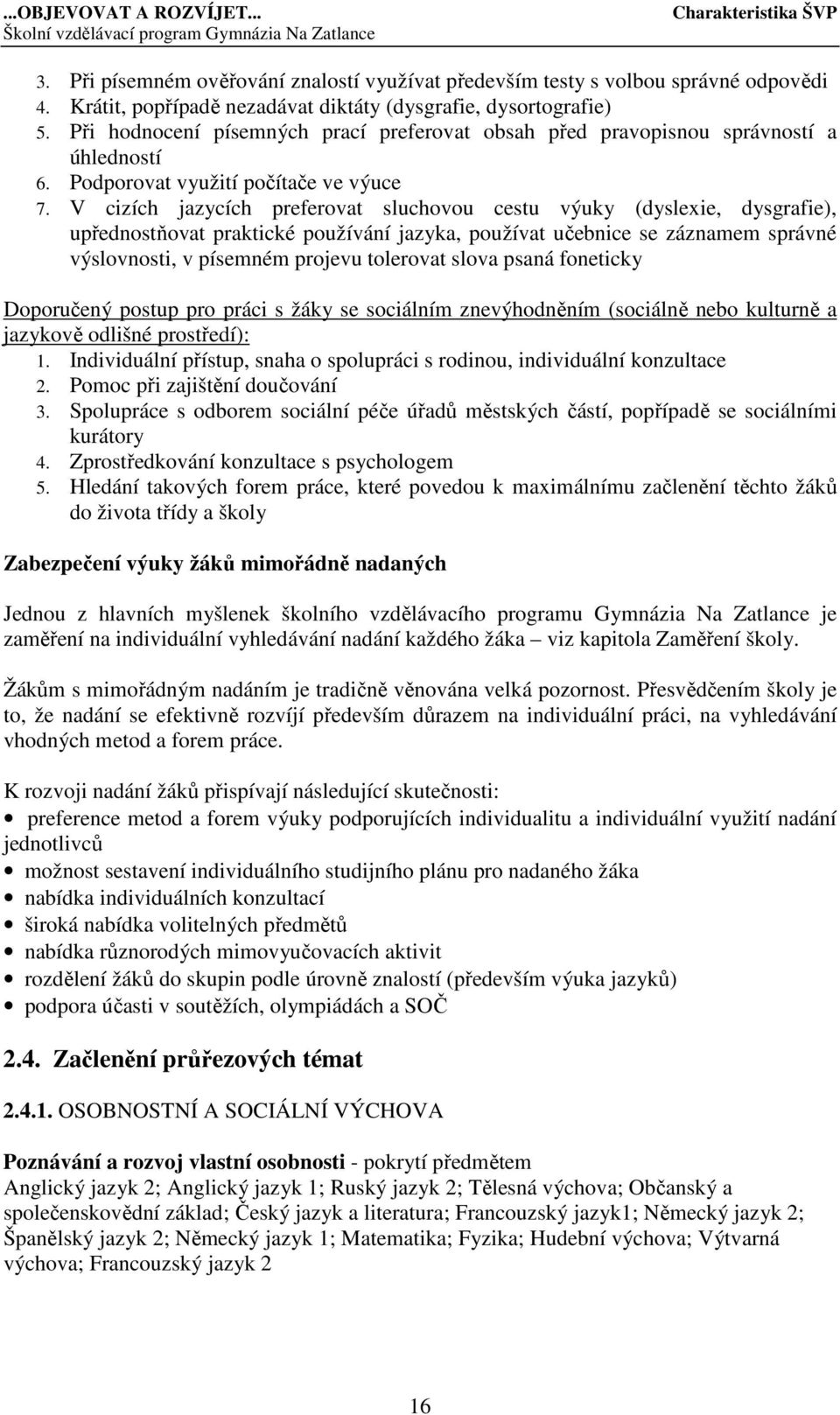 V cizích jazycích preferovat sluchovou cestu výuky (dyslexie, dysgrafie), upřednostňovat praktické používání jazyka, používat učebnice se záznamem správné výslovnosti, v písemném projevu tolerovat