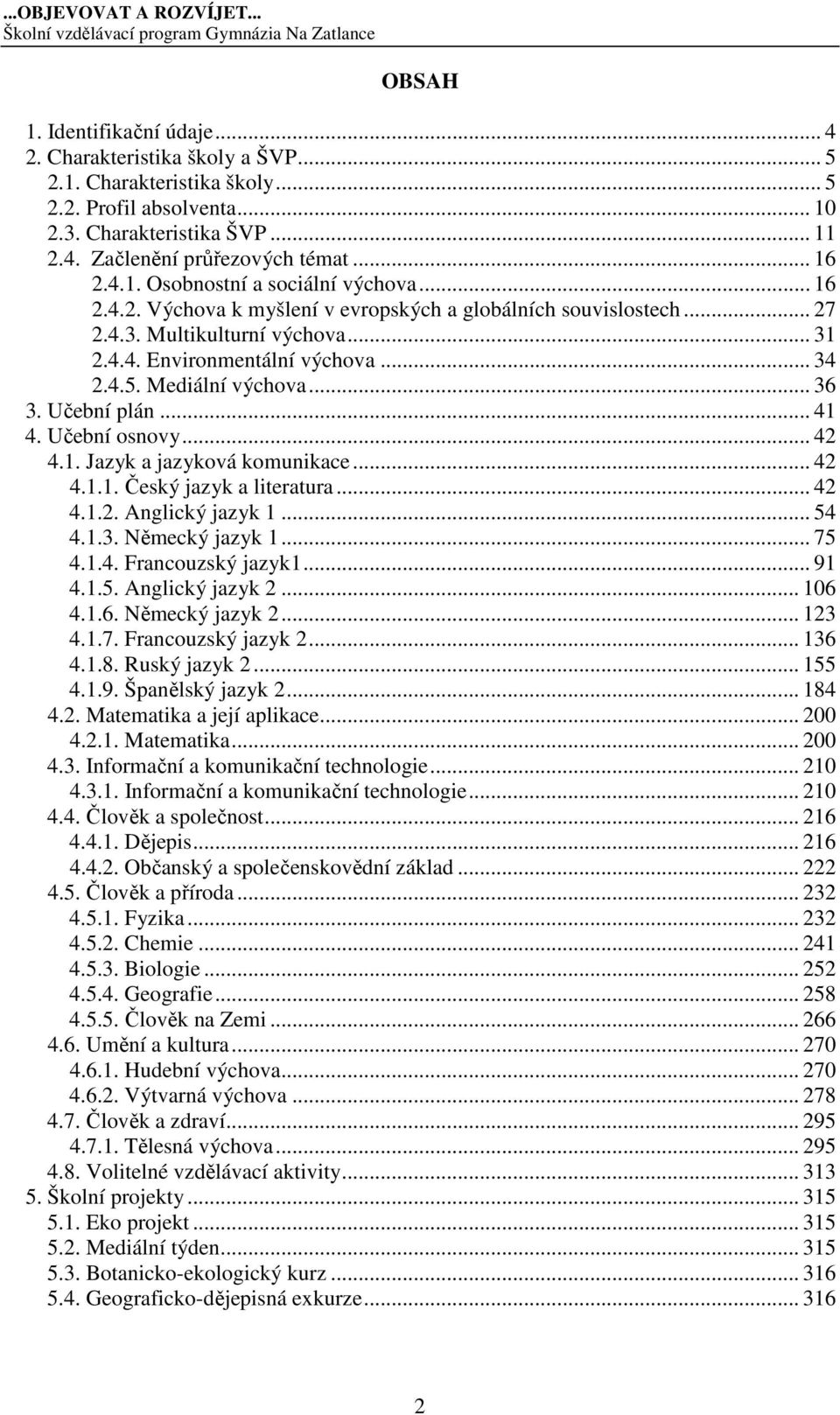 Mediální výchova... 36 3. Učební plán... 41 4. Učební osnovy... 42 4.1. Jazyk a jazyková komunikace... 42 4.1.1. Český jazyk a literatura... 42 4.1.2. Anglický jazyk 1... 54 4.1.3. Německý jazyk 1.