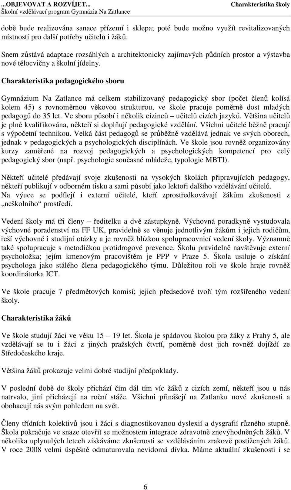 Charakteristika pedagogického sboru Gymnázium Na Zatlance má celkem stabilizovaný pedagogický sbor (počet členů kolísá kolem 45) s rovnoměrnou věkovou strukturou, ve škole pracuje poměrně dost