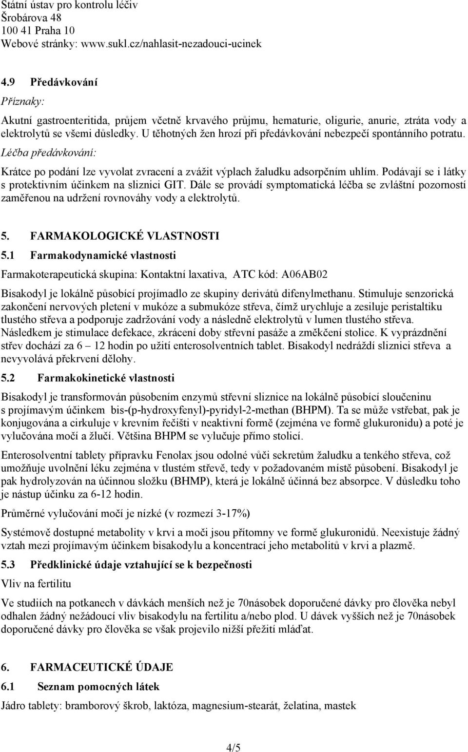 U těhotných žen hrozí při předávkování nebezpečí spontánního potratu. Léčba předávkování: Krátce po podání lze vyvolat zvracení a zvážit výplach žaludku adsorpčním uhlím.