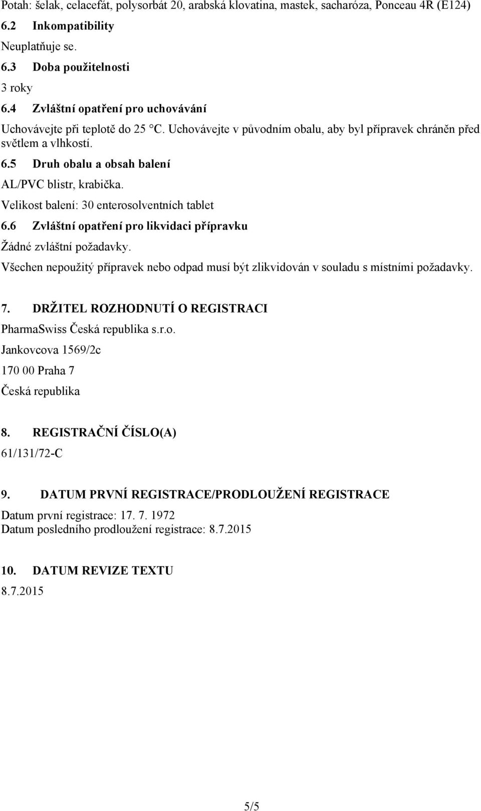 5 Druh obalu a obsah balení AL/PVC blistr, krabička. Velikost balení: 30 enterosolventních tablet 6.6 Zvláštní opatření pro likvidaci přípravku Žádné zvláštní požadavky.