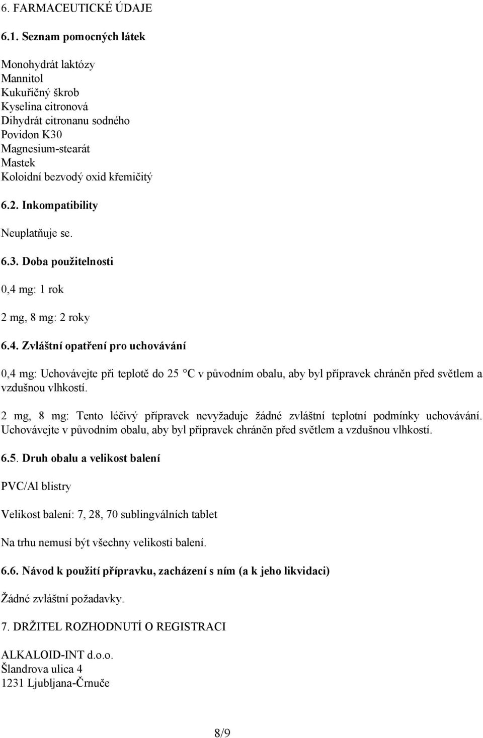 Inkompatibility Neuplatňuje se. 6.3. Doba použitelnosti 0,4 