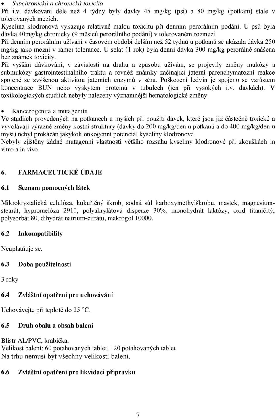 Při denním perorálním užívání v časovém období delším než 52 týdnů u potkanů se ukázala dávka 250 mg/kg jako mezní v rámci tolerance.