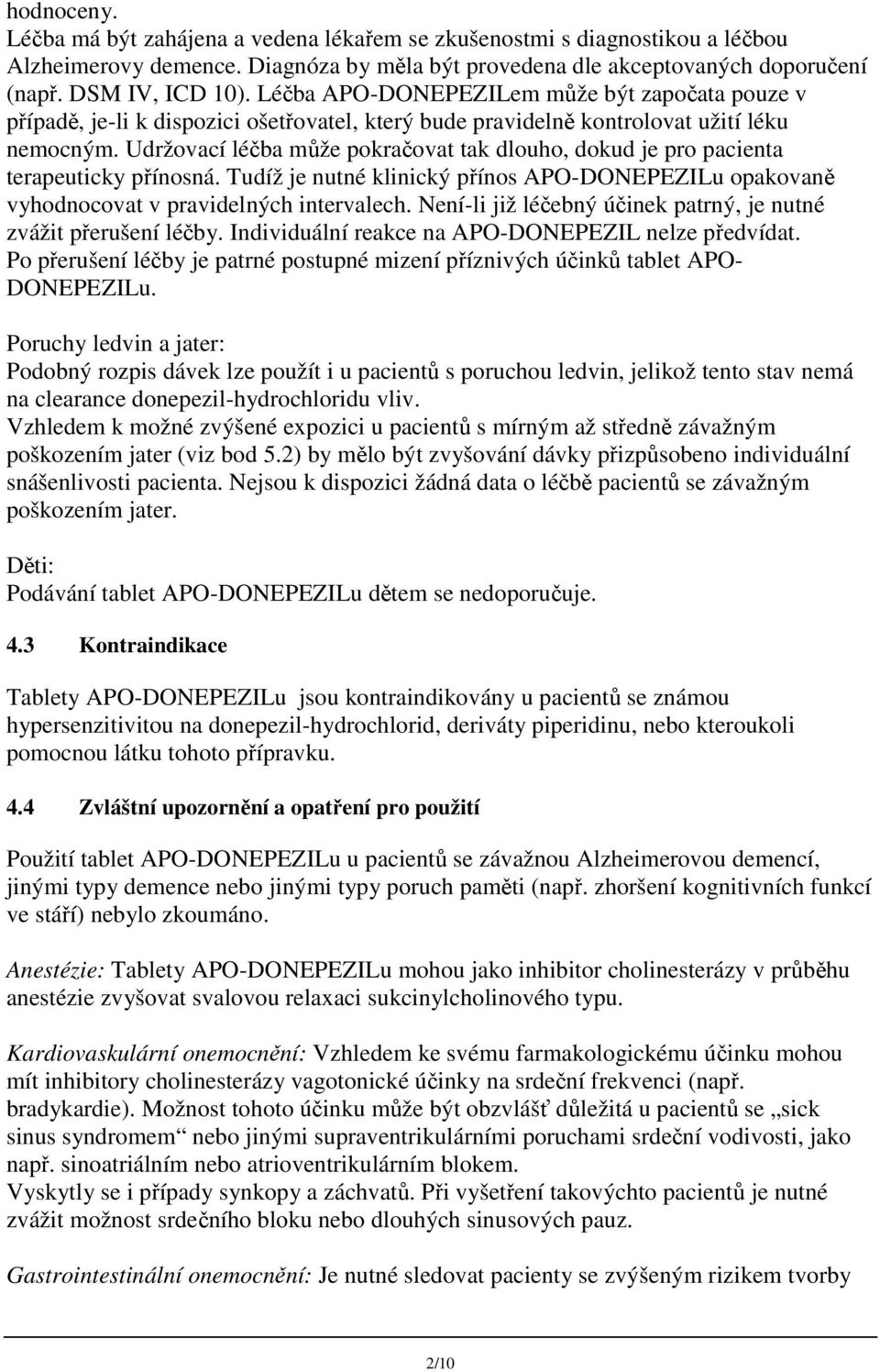 Udržovací léčba může pokračovat tak dlouho, dokud je pro pacienta terapeuticky přínosná. Tudíž je nutné klinický přínos APO-DONEPEZILu opakovaně vyhodnocovat v pravidelných intervalech.