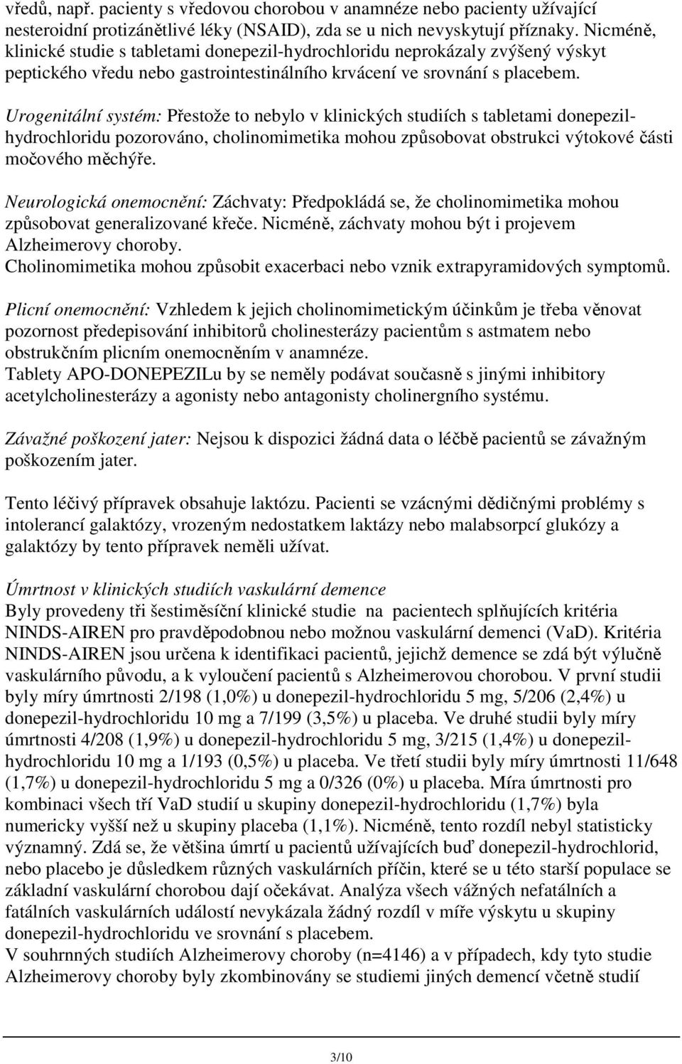 Urogenitální systém: Přestože to nebylo v klinických studiích s tabletami donepezilhydrochloridu pozorováno, cholinomimetika mohou způsobovat obstrukci výtokové části močového měchýře.