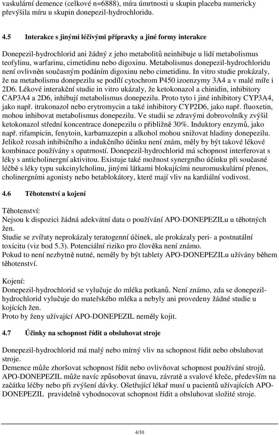 Metabolismus donepezil-hydrochloridu není ovlivněn současným podáním digoxinu nebo cimetidinu.