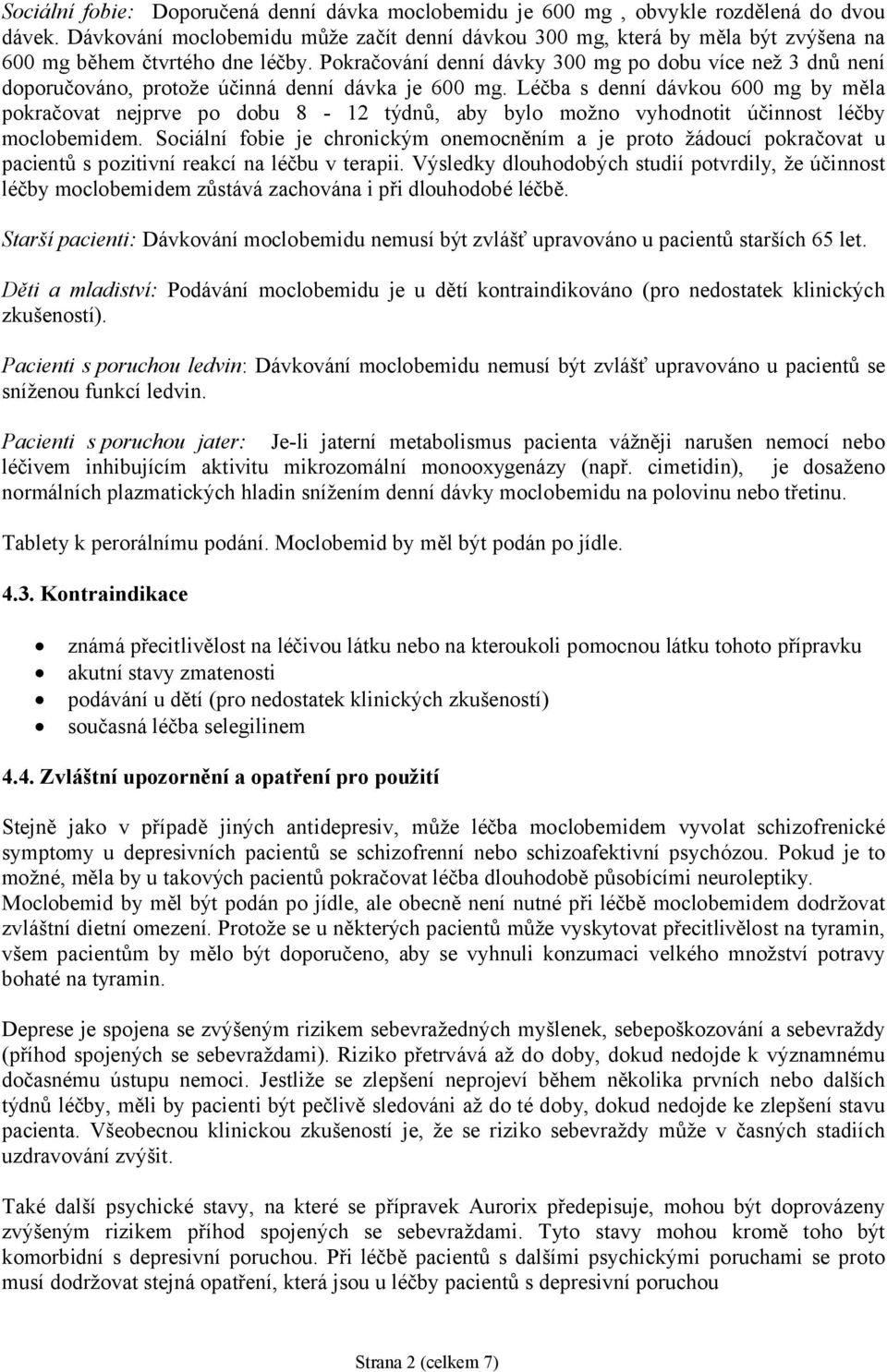 Pokračování denní dávky 300 mg po dobu více než 3 dnů není doporučováno, protože účinná denní dávka je 600 mg.