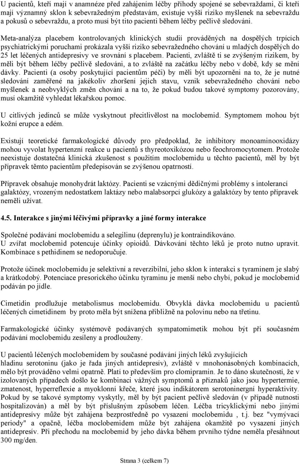 Meta-analýza placebem kontrolovaných klinických studií prováděných na dospělých trpících psychiatrickými poruchami prokázala vyšší riziko sebevražedného chování u mladých dospělých do 25 let léčených