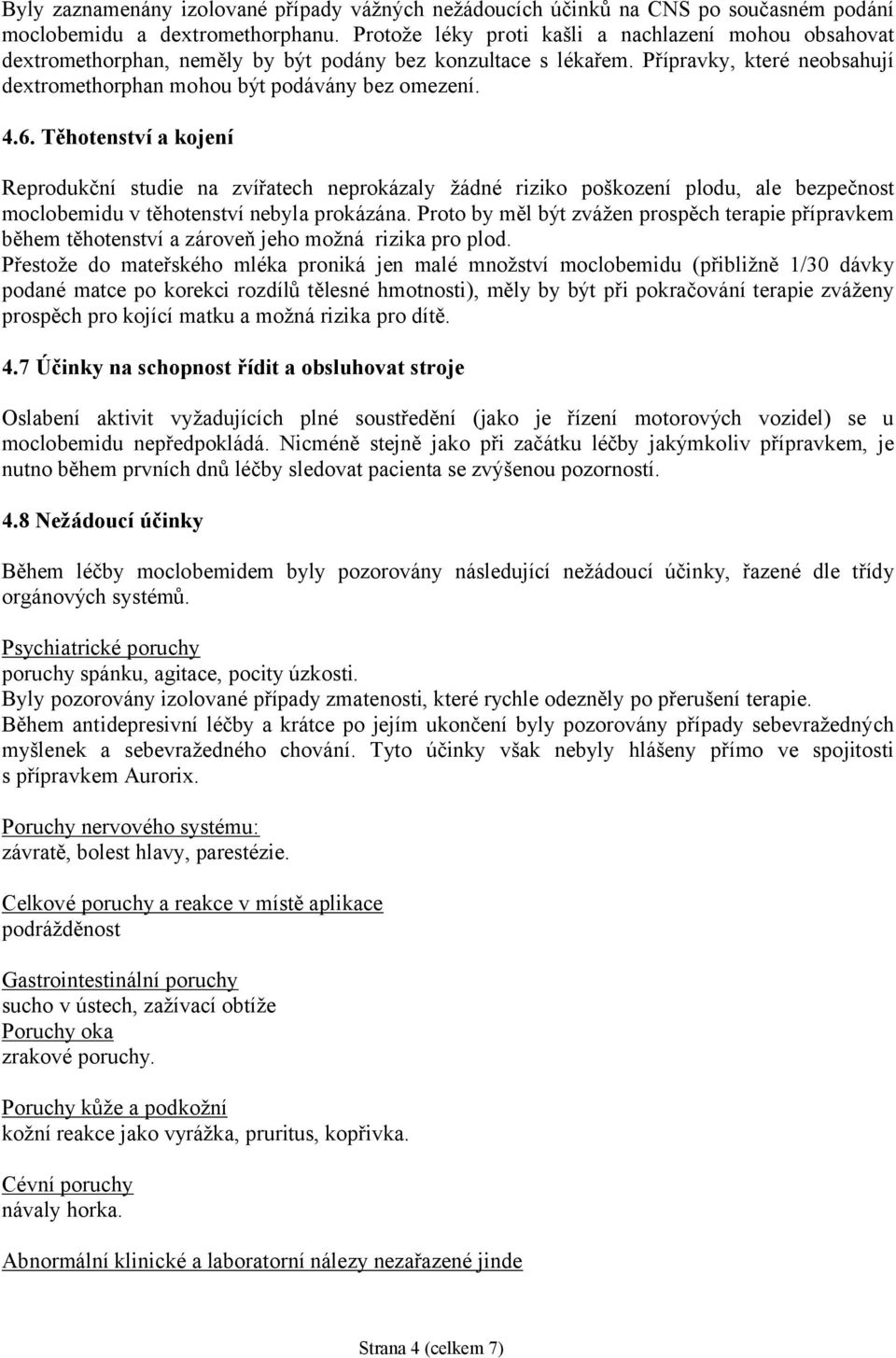 Těhotenství a kojení Reprodukční studie na zvířatech neprokázaly žádné riziko poškození plodu, ale bezpečnost moclobemidu v těhotenství nebyla prokázána.