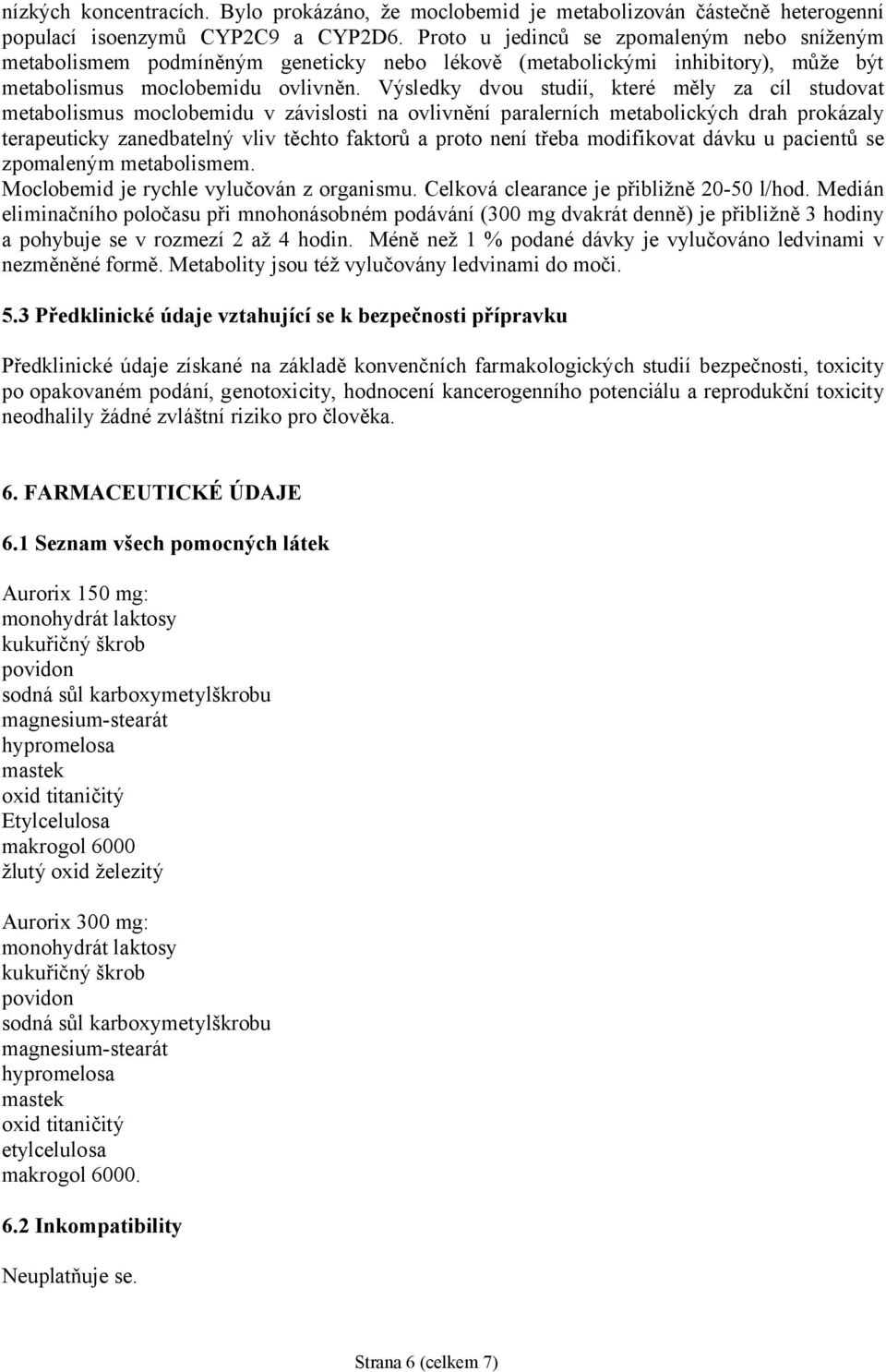 Výsledky dvou studií, které měly za cíl studovat metabolismus moclobemidu v závislosti na ovlivnění paralerních metabolických drah prokázaly terapeuticky zanedbatelný vliv těchto faktorů a proto není