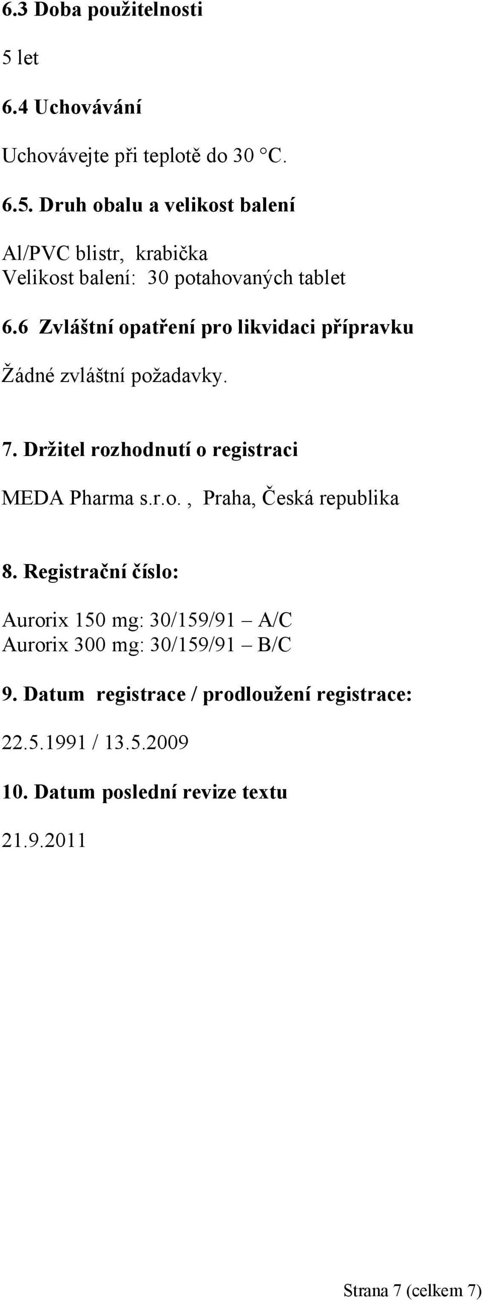 Registrační číslo: Aurorix 150 mg: 30/159/91 A/C Aurorix 300 mg: 30/159/91 B/C 9. Datum registrace / prodloužení registrace: 22.5.1991 / 13.