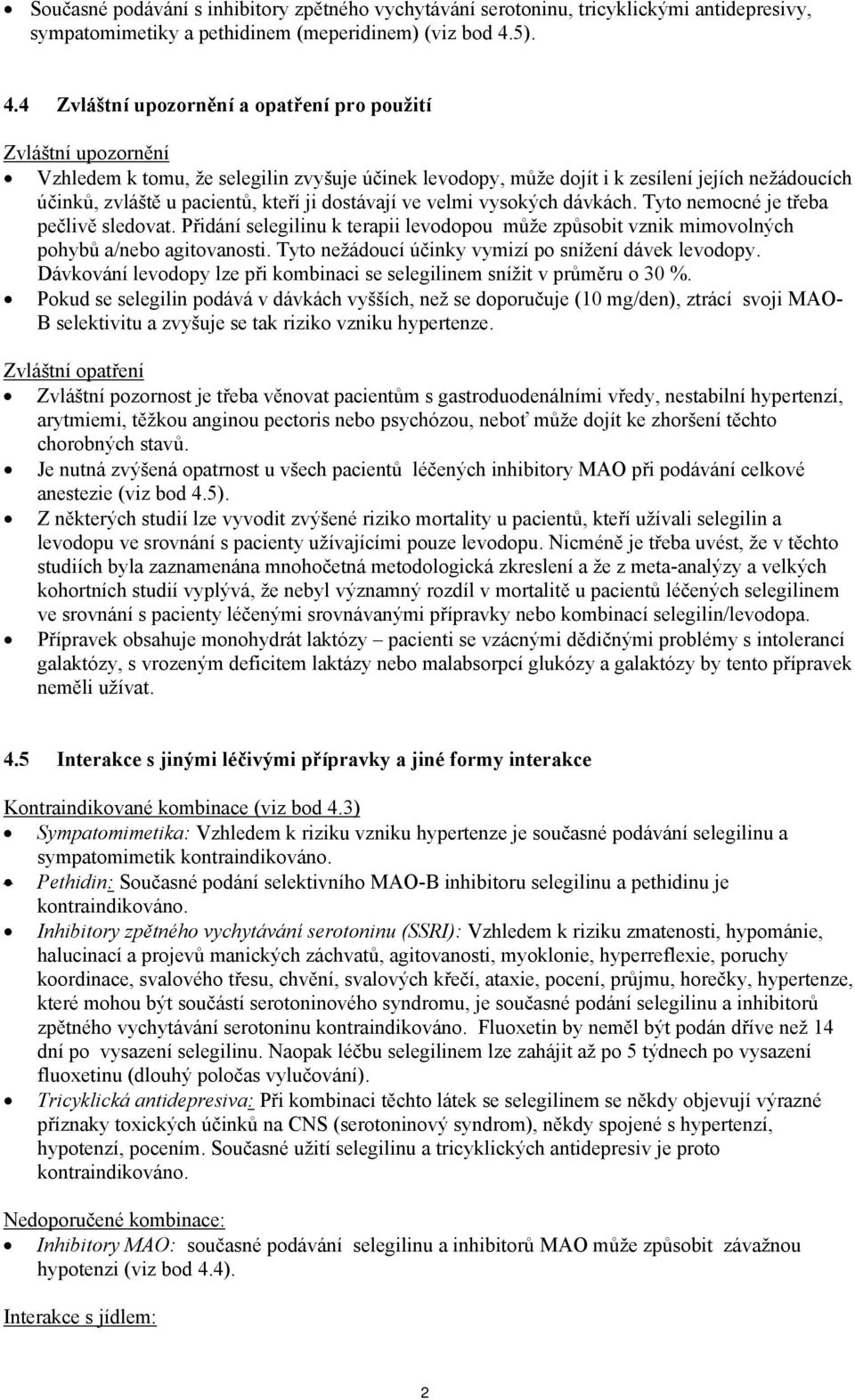 4 Zvláštní upozornění a opatření pro použití Zvláštní upozornění Vzhledem k tomu, že selegilin zvyšuje účinek levodopy, může dojít i k zesílení jejích nežádoucích účinků, zvláště u pacientů, kteří ji