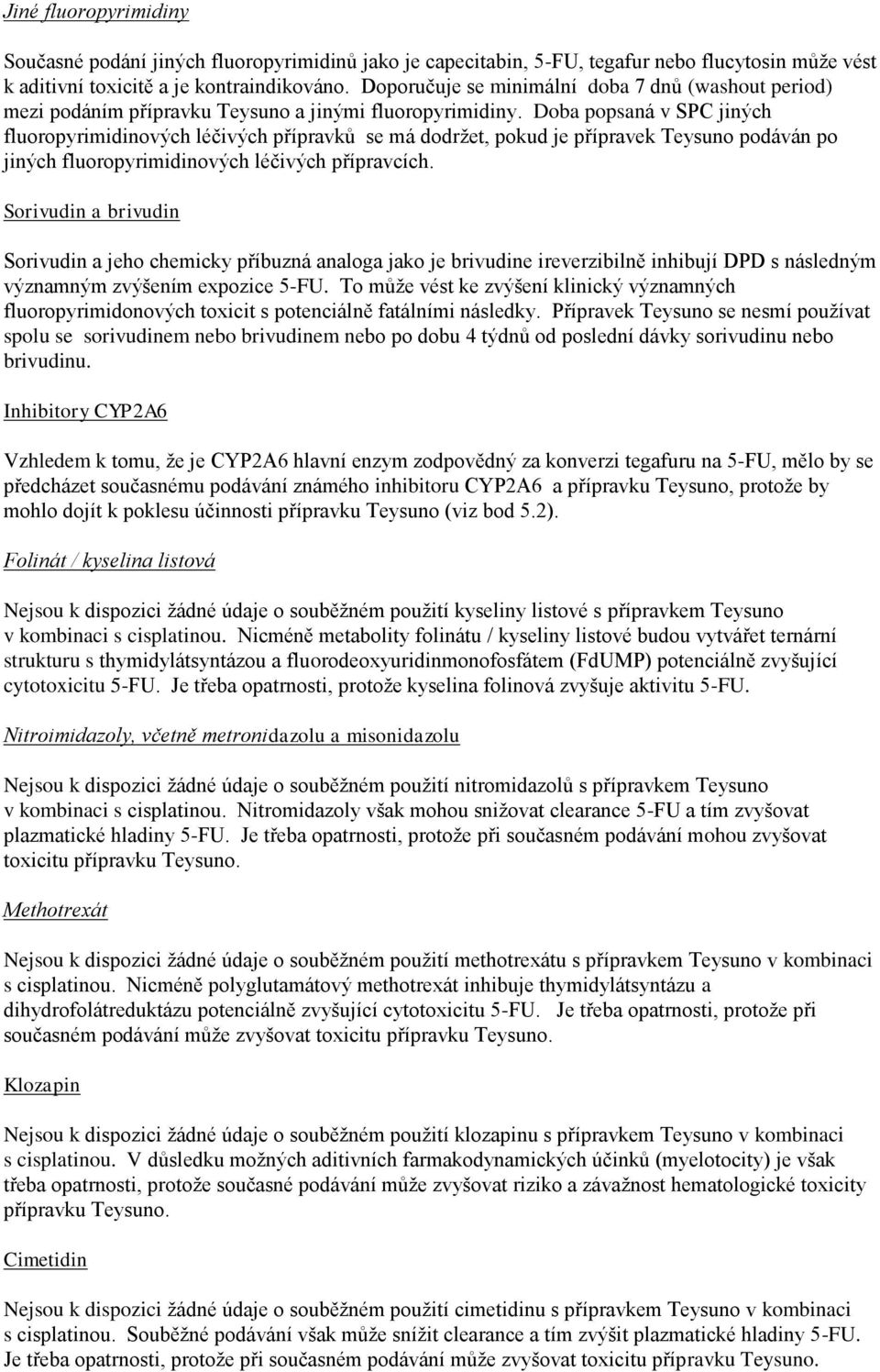 Doba popsaná v SPC jiných fluoropyrimidinových léčivých přípravků se má dodržet, pokud je přípravek Teysuno podáván po jiných fluoropyrimidinových léčivých přípravcích.